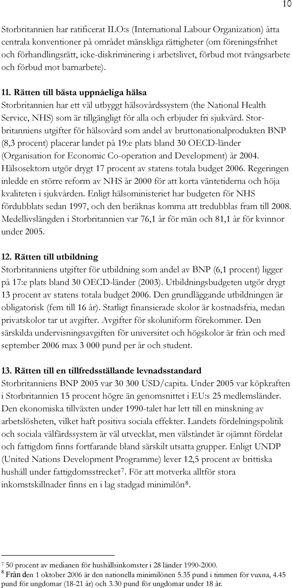 Rätten till bästa uppnåeliga hälsa Storbritannien har ett väl utbyggt hälsovårdssystem (the National Health Service, NHS) som är tillgängligt för alla och erbjuder fri sjukvård.