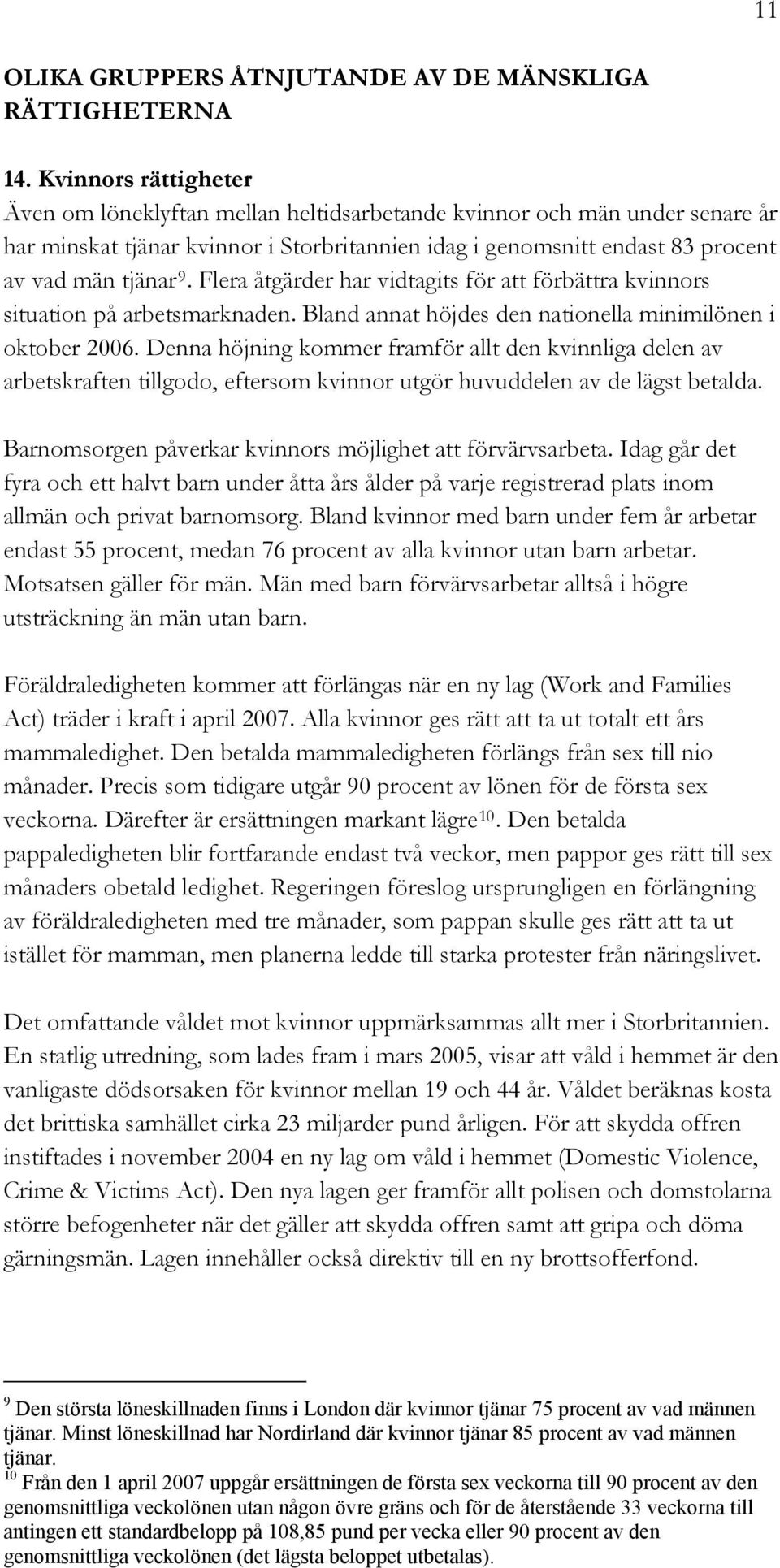 Flera åtgärder har vidtagits för att förbättra kvinnors situation på arbetsmarknaden. Bland annat höjdes den nationella minimilönen i oktober 2006.