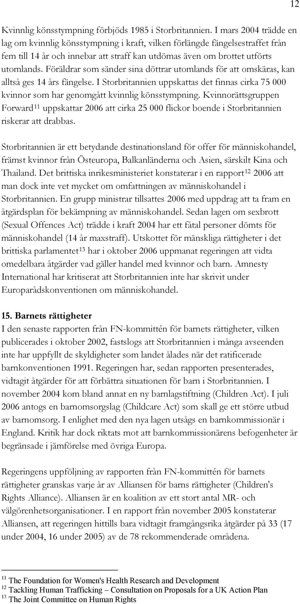 Föräldrar som sänder sina döttrar utomlands för att omskäras, kan alltså ges 14 års fängelse. I Storbritannien uppskattas det finnas cirka 75 000 kvinnor som har genomgått kvinnlig könsstympning.