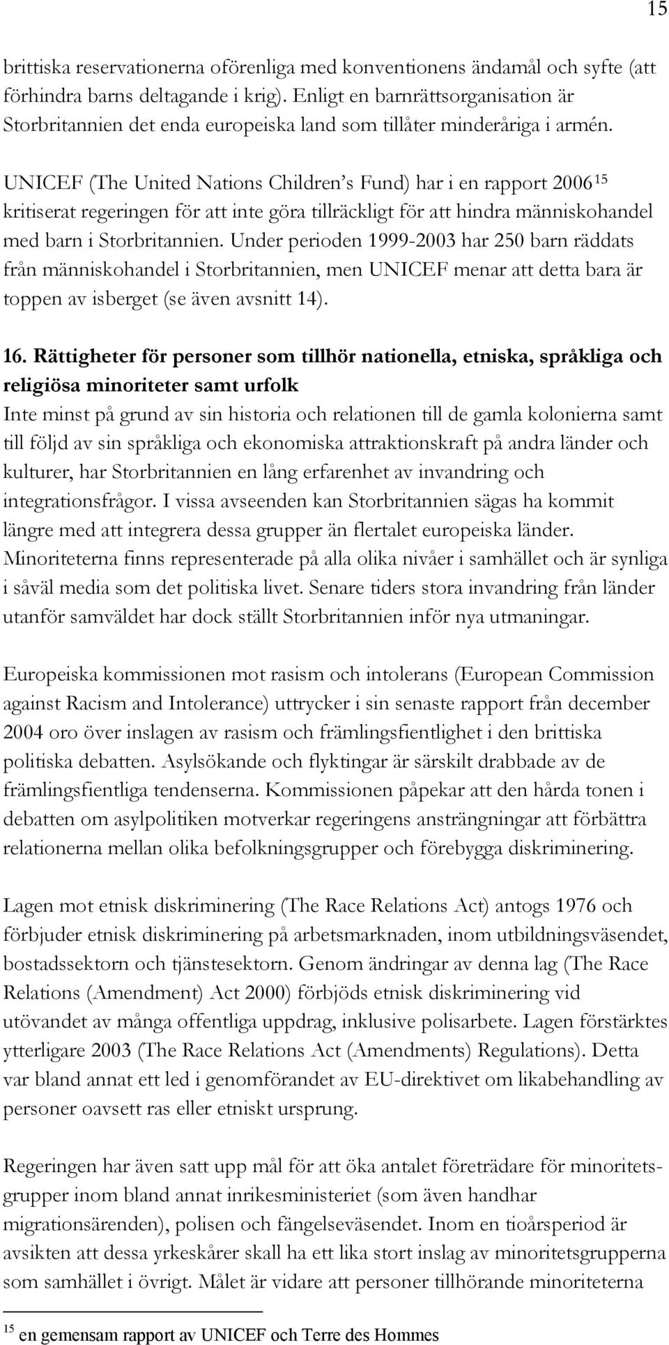 15 UNICEF (The United Nations Children s Fund) har i en rapport 2006 15 kritiserat regeringen för att inte göra tillräckligt för att hindra människohandel med barn i Storbritannien.