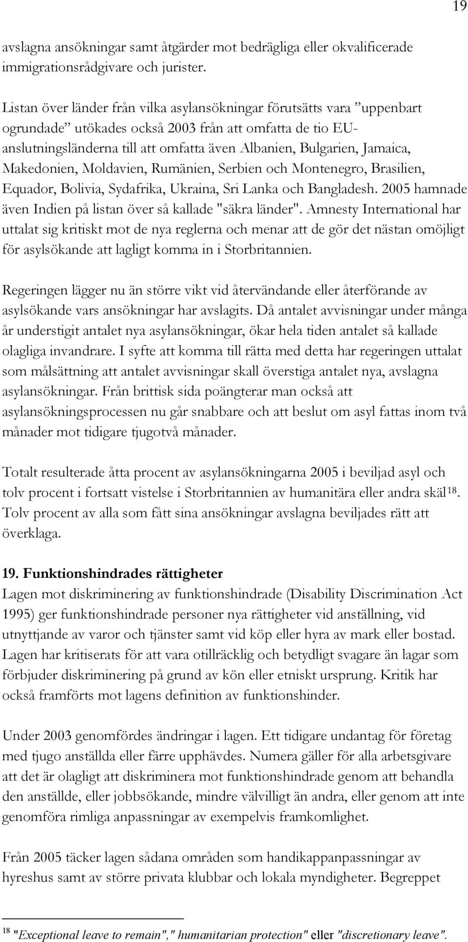 Makedonien, Moldavien, Rumänien, Serbien och Montenegro, Brasilien, Equador, Bolivia, Sydafrika, Ukraina, Sri Lanka och Bangladesh. 2005 hamnade även Indien på listan över så kallade "säkra länder".