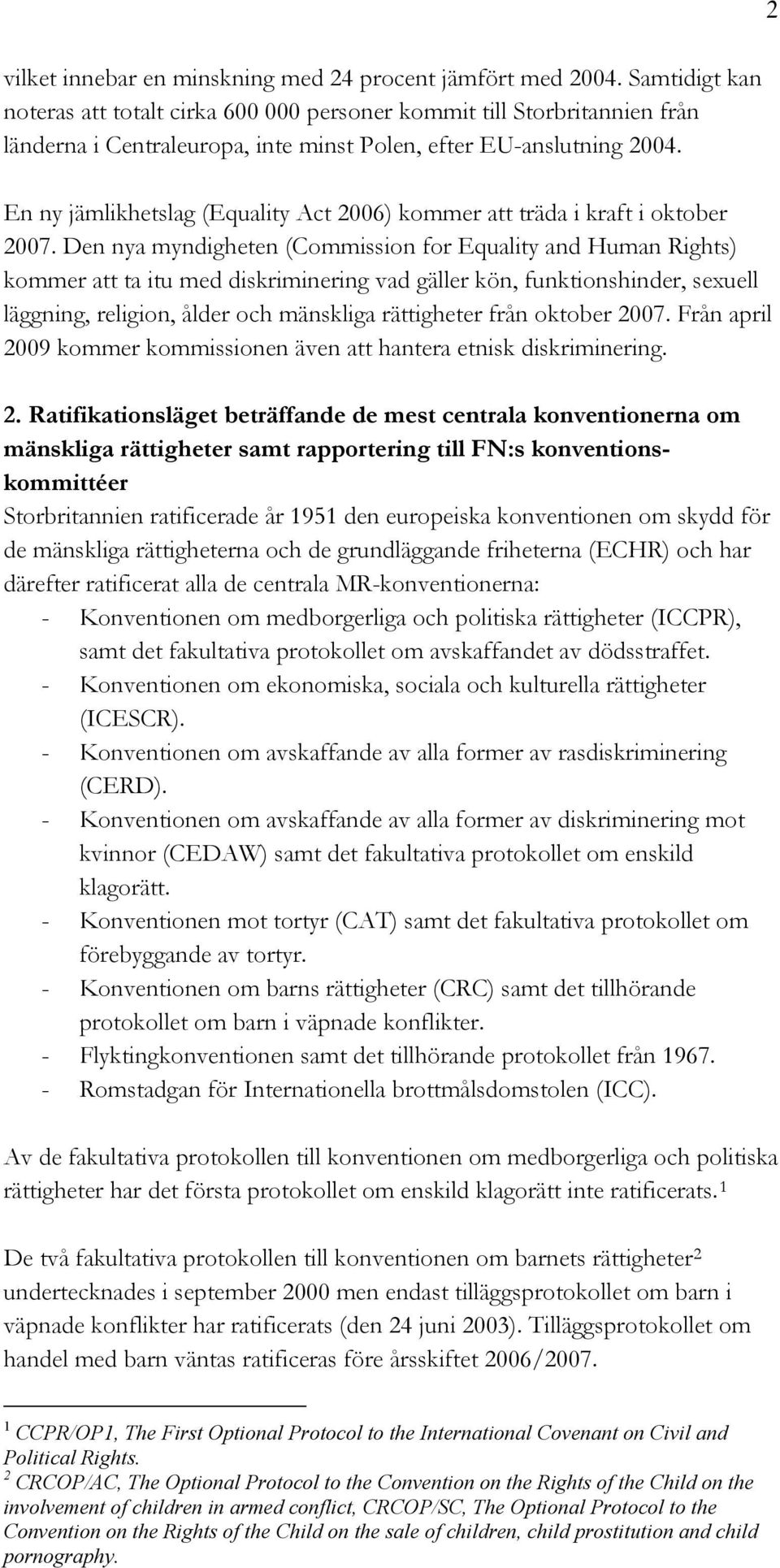 En ny jämlikhetslag (Equality Act 2006) kommer att träda i kraft i oktober 2007.