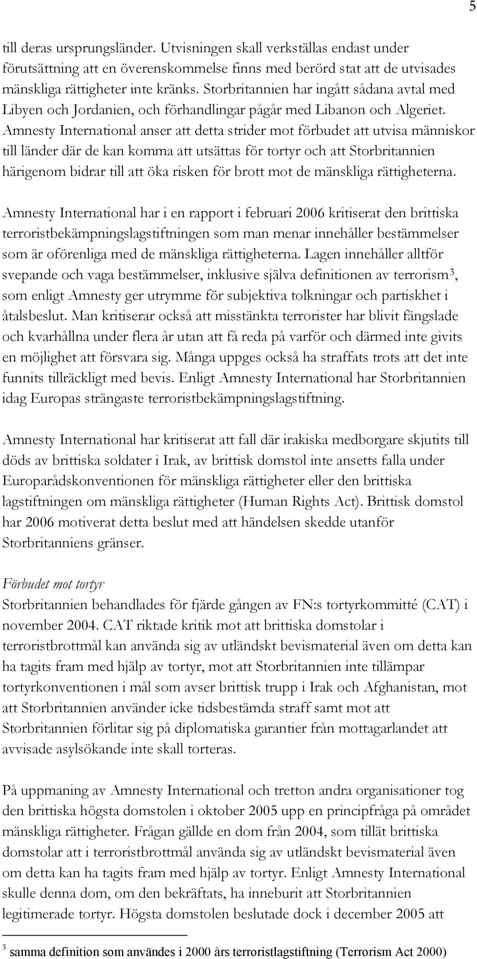 Amnesty International anser att detta strider mot förbudet att utvisa människor till länder där de kan komma att utsättas för tortyr och att Storbritannien härigenom bidrar till att öka risken för