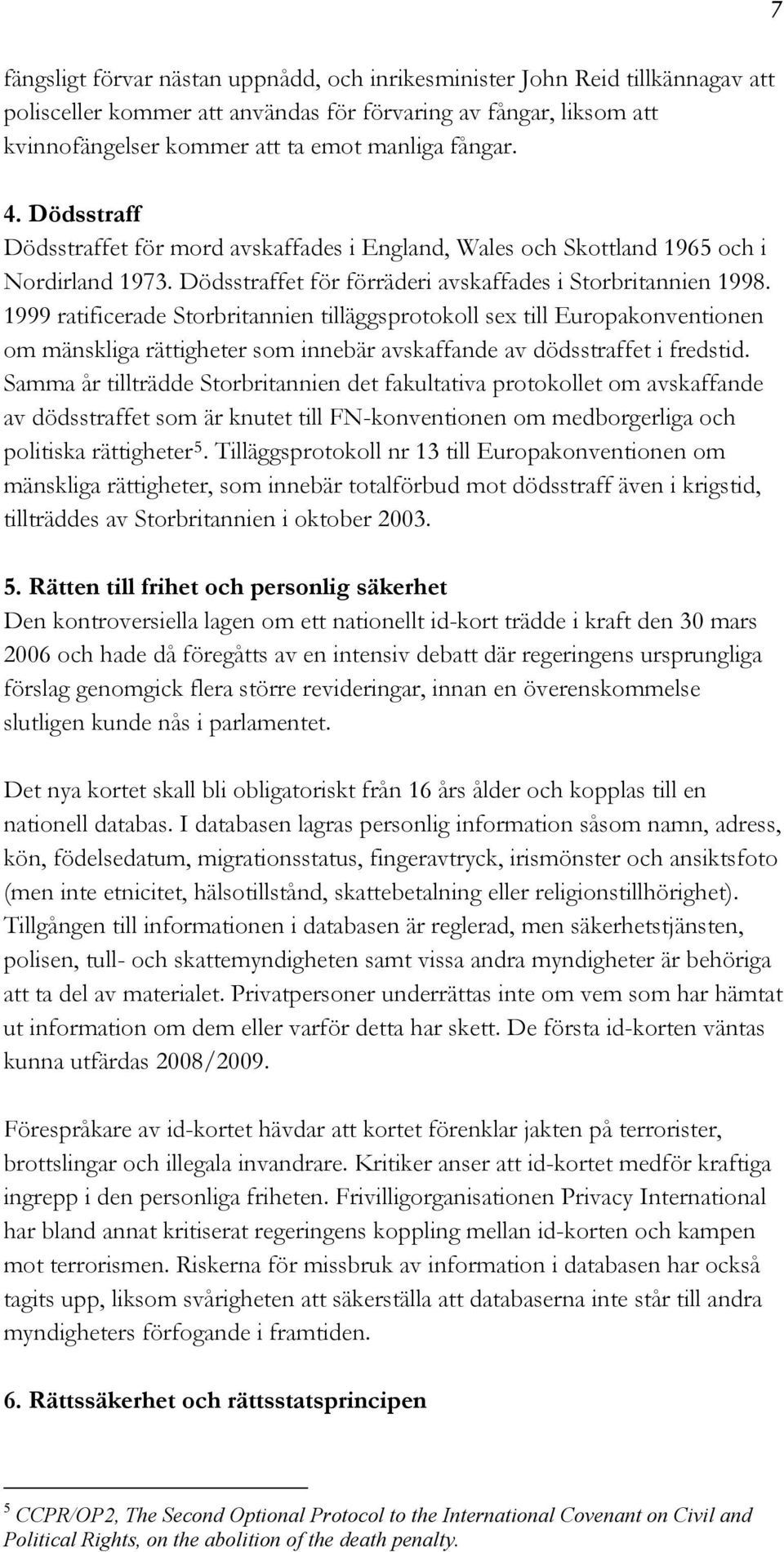 1999 ratificerade Storbritannien tilläggsprotokoll sex till Europakonventionen om mänskliga rättigheter som innebär avskaffande av dödsstraffet i fredstid.