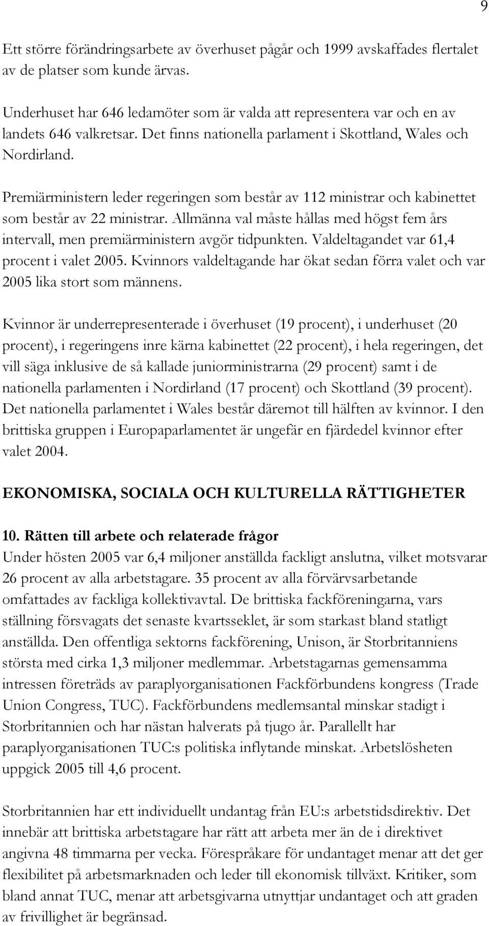 Premiärministern leder regeringen som består av 112 ministrar och kabinettet som består av 22 ministrar. Allmänna val måste hållas med högst fem års intervall, men premiärministern avgör tidpunkten.