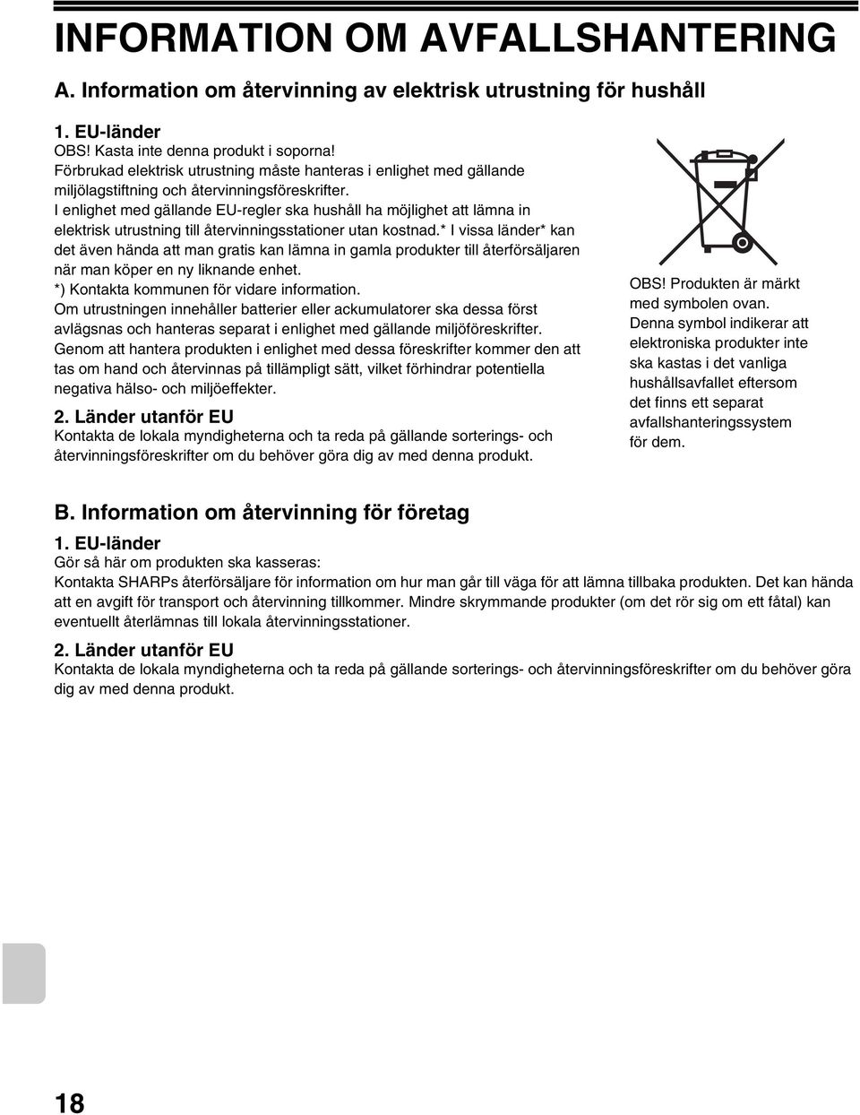 I enlighet med gällande EU-regler ska hushåll ha möjlighet att lämna in elektrisk utrustning till återvinningsstationer utan kostnad.