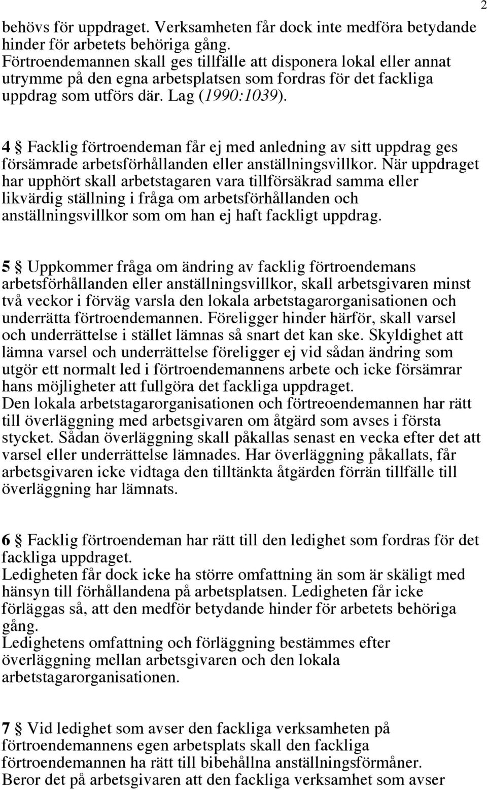 2 4 Facklig förtroendeman får ej med anledning av sitt uppdrag ges försämrade arbetsförhållanden eller anställningsvillkor.