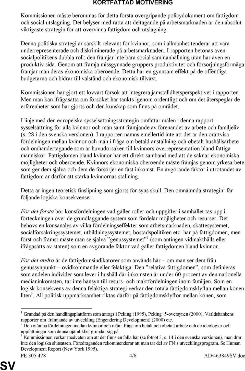 Denna politiska strategi är särskilt relevant för kvinnor, som i allmänhet tenderar att vara underrepresenterade och diskriminerade på arbetsmarknaden.