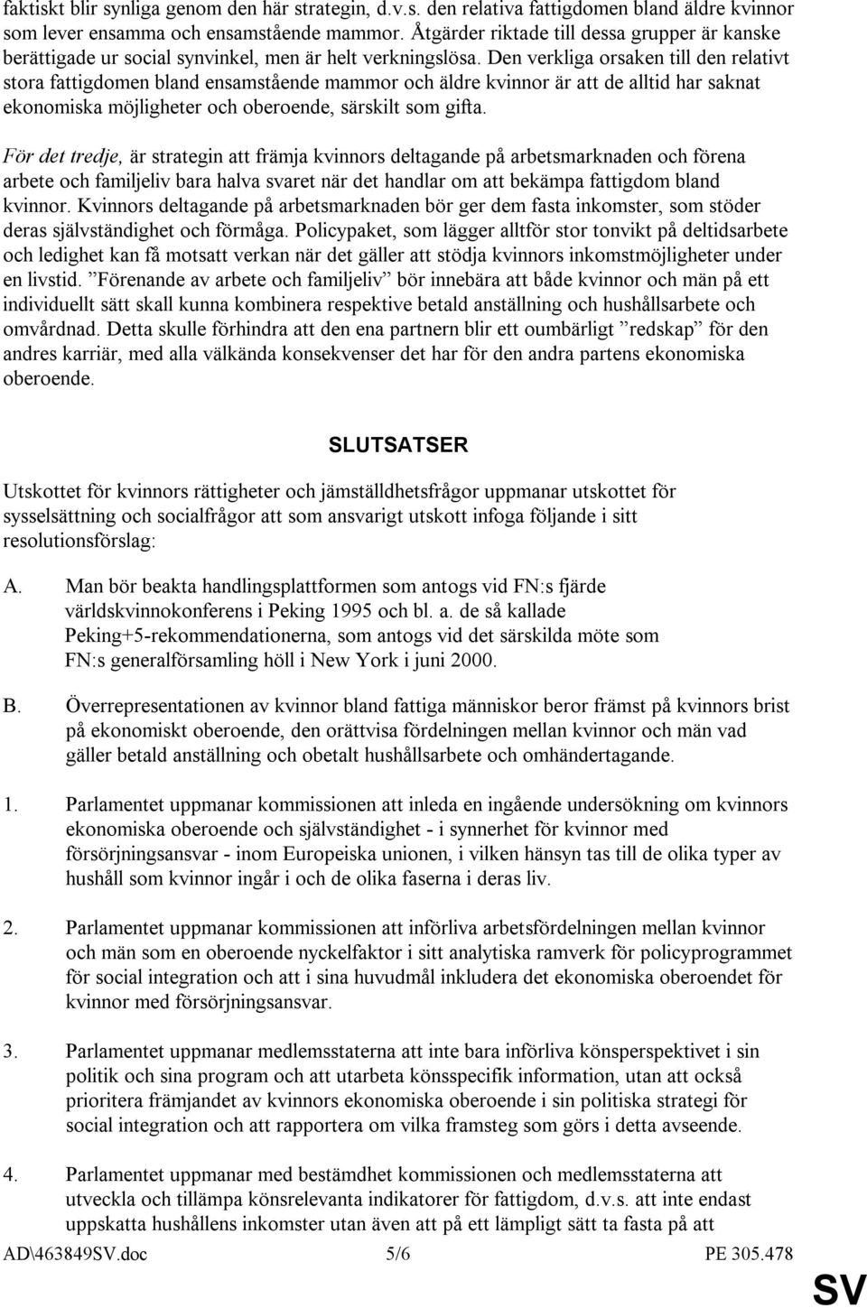 Den verkliga orsaken till den relativt stora fattigdomen bland ensamstående mammor och äldre kvinnor är att de alltid har saknat ekonomiska möjligheter och oberoende, särskilt som gifta.