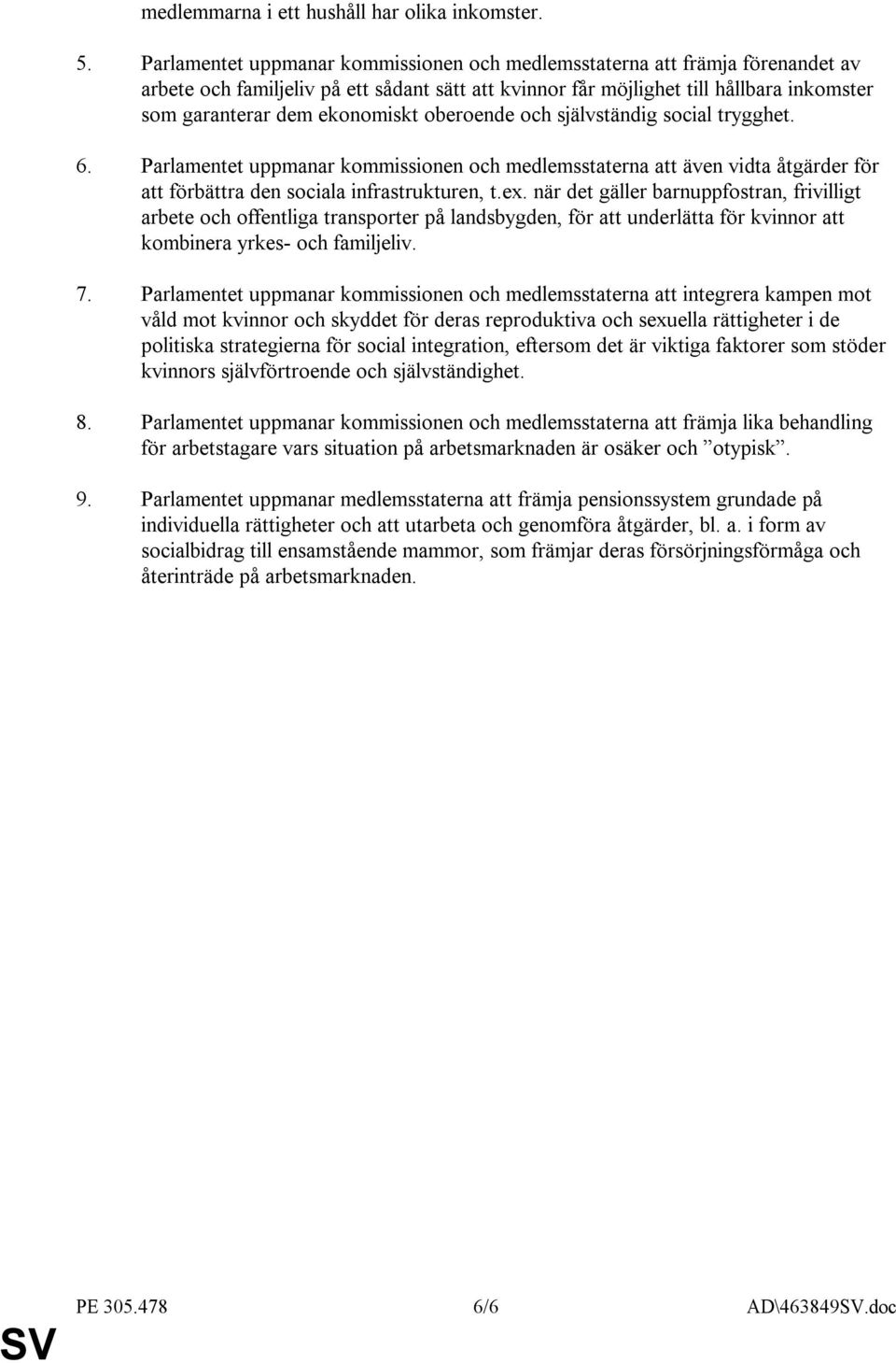 oberoende och självständig social trygghet. 6. Parlamentet uppmanar kommissionen och medlemsstaterna att även vidta åtgärder för att förbättra den sociala infrastrukturen, t.ex.