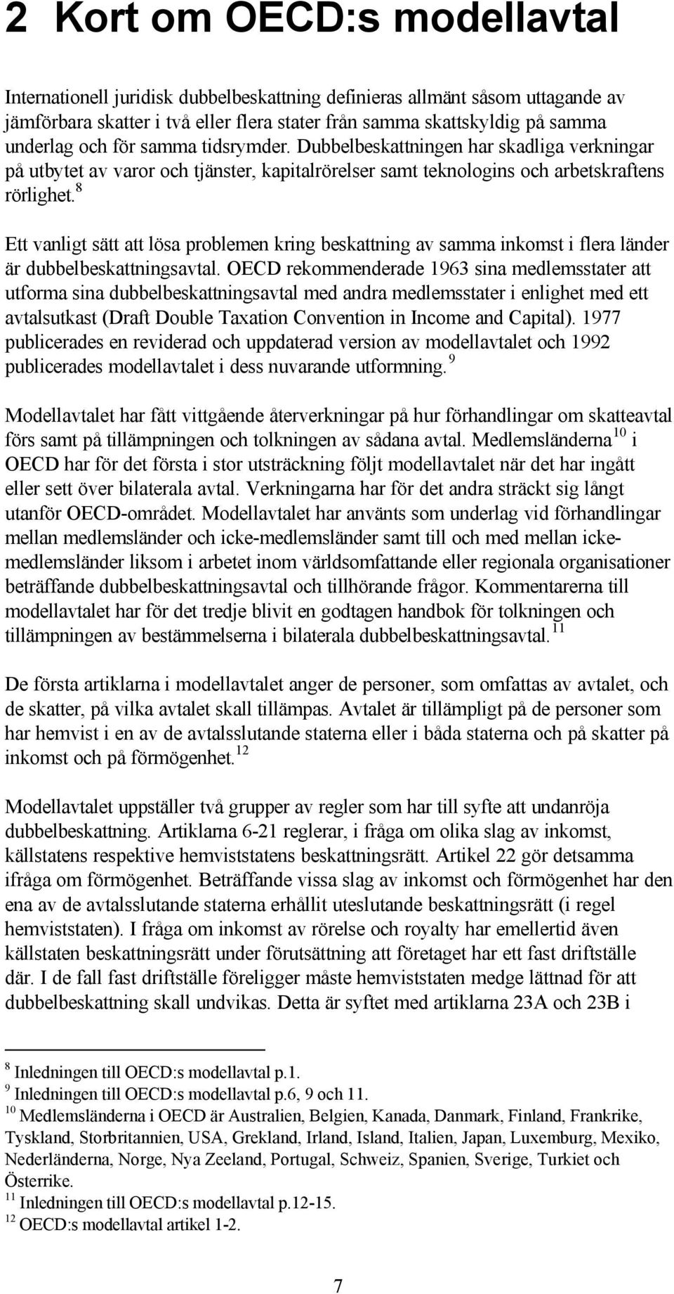 8 Ett vanligt sätt att lösa problemen kring beskattning av samma inkomst i flera länder är dubbelbeskattningsavtal.