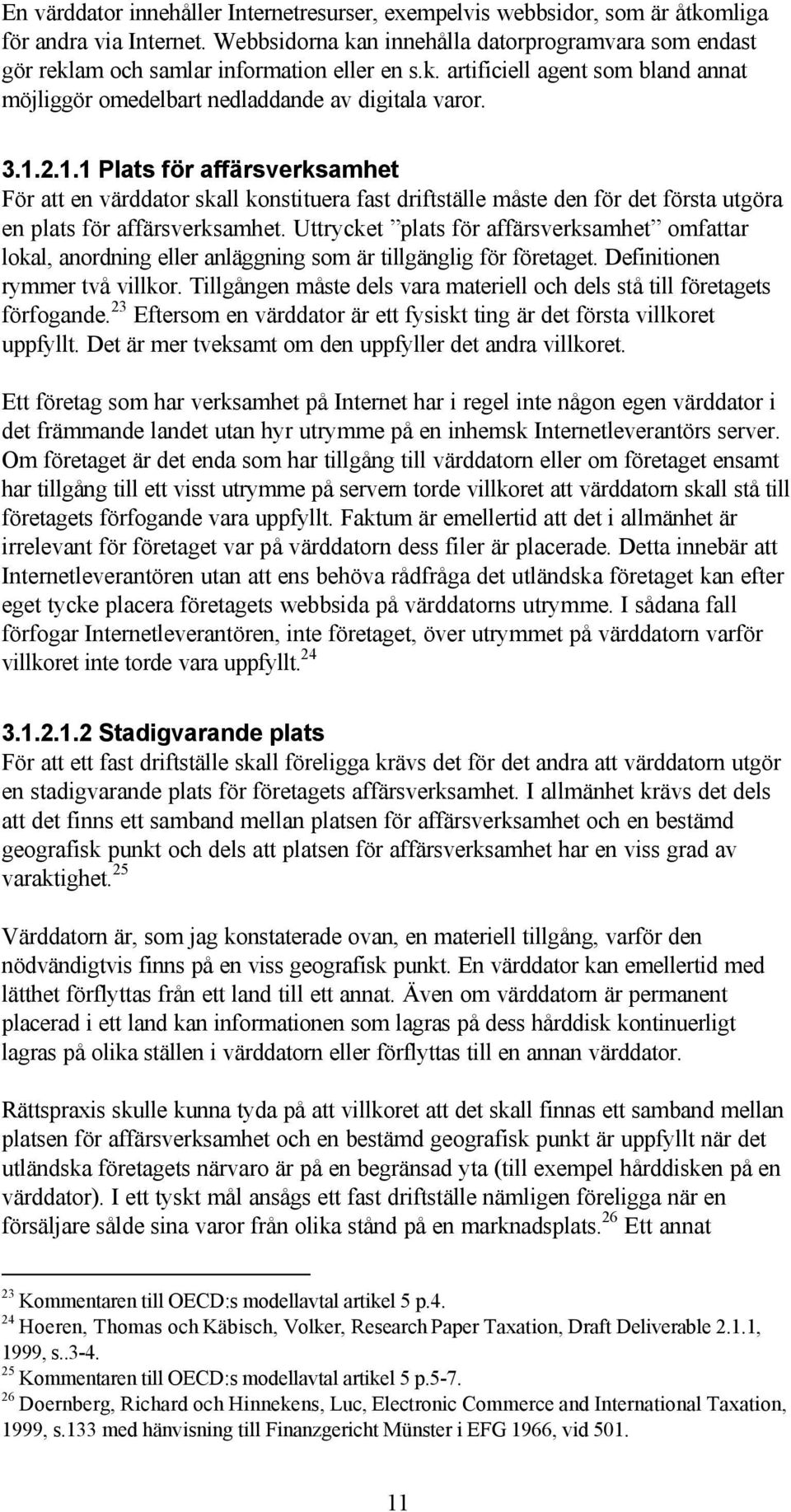 2.1.1 Plats för affärsverksamhet För att en värddator skall konstituera fast driftställe måste den för det första utgöra en plats för affärsverksamhet.