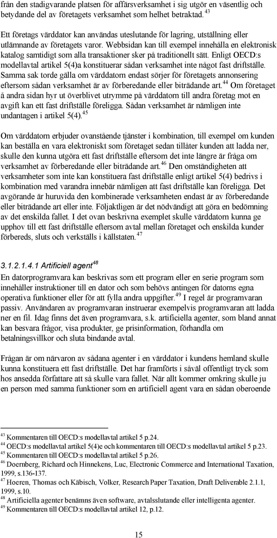 Webbsidan kan till exempel innehålla en elektronisk katalog samtidigt som alla transaktioner sker på traditionellt sätt.