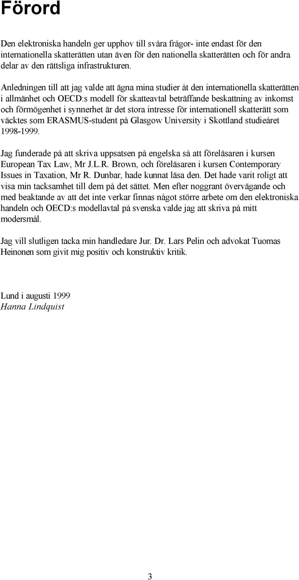 Anledningen till att jag valde att ägna mina studier åt den internationella skatterätten i allmänhet och OECD:s modell för skatteavtal beträffande beskattning av inkomst och förmögenhet i synnerhet