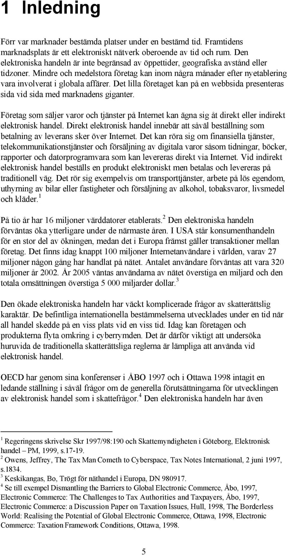 Det lilla företaget kan på en webbsida presenteras sida vid sida med marknadens giganter. Företag som säljer varor och tjänster på Internet kan ägna sig åt direkt eller indirekt elektronisk handel.