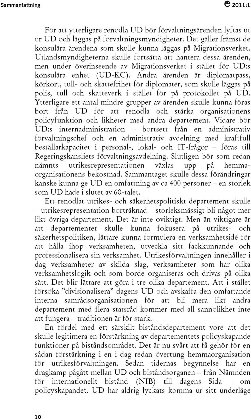 Utlandsmyndigheterna skulle fortsätta att hantera dessa ärenden, men under överinseende av Migrationsverket i stället för UD:s konsulära enhet (UD-KC).