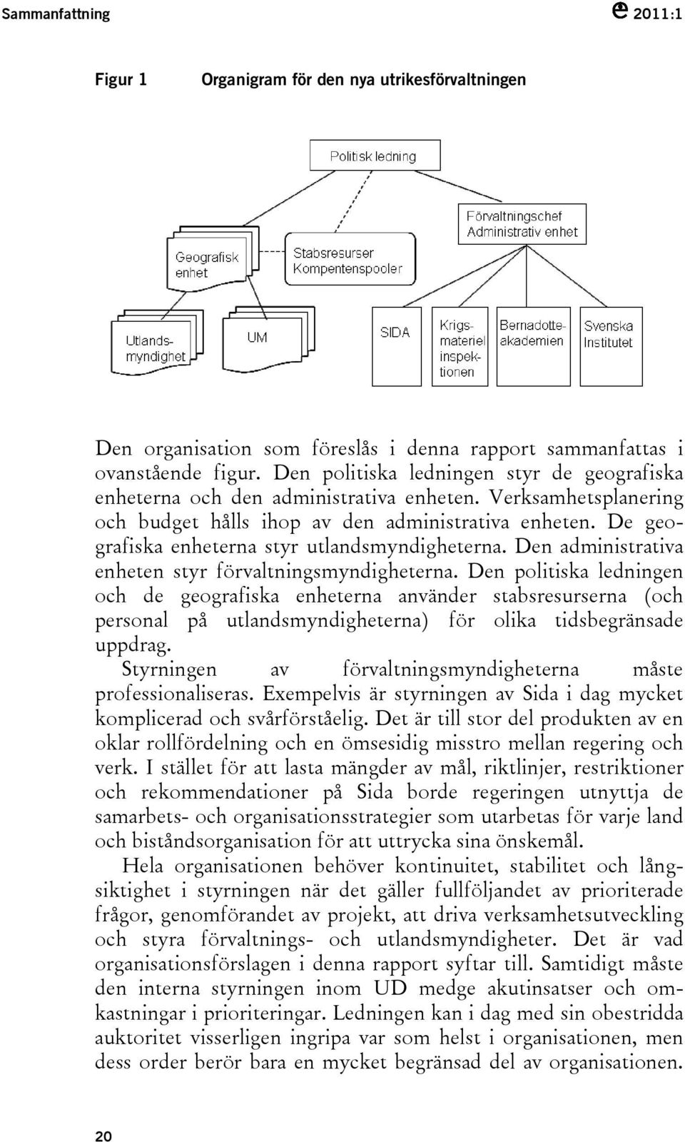 De geografiska enheterna styr utlandsmyndigheterna. Den administrativa enheten styr förvaltningsmyndigheterna.