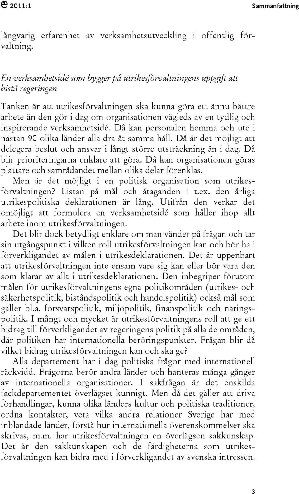 av en tydlig och inspirerande verksamhetsidé. Då kan personalen hemma och ute i nästan 90 olika länder alla dra åt samma håll.