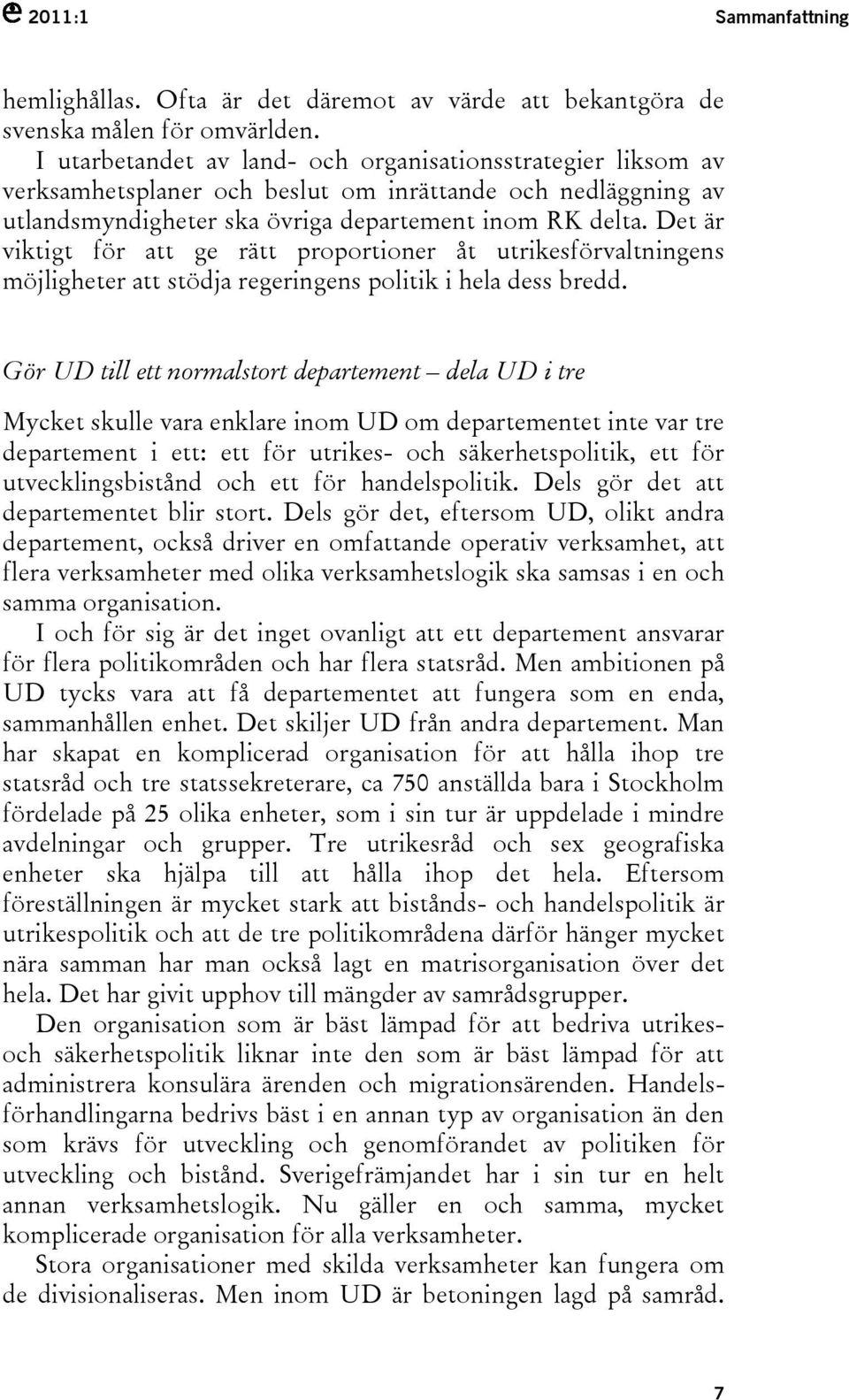 Det är viktigt för att ge rätt proportioner åt utrikesförvaltningens möjligheter att stödja regeringens politik i hela dess bredd.