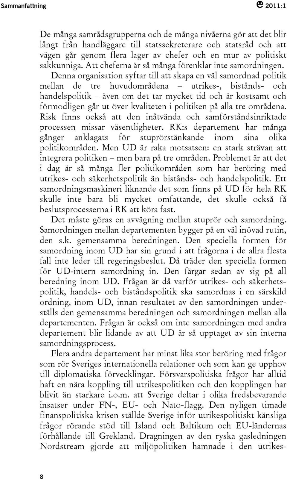 Denna organisation syftar till att skapa en väl samordnad politik mellan de tre huvudområdena utrikes-, bistånds- och handelspolitik även om det tar mycket tid och är kostsamt och förmodligen går ut