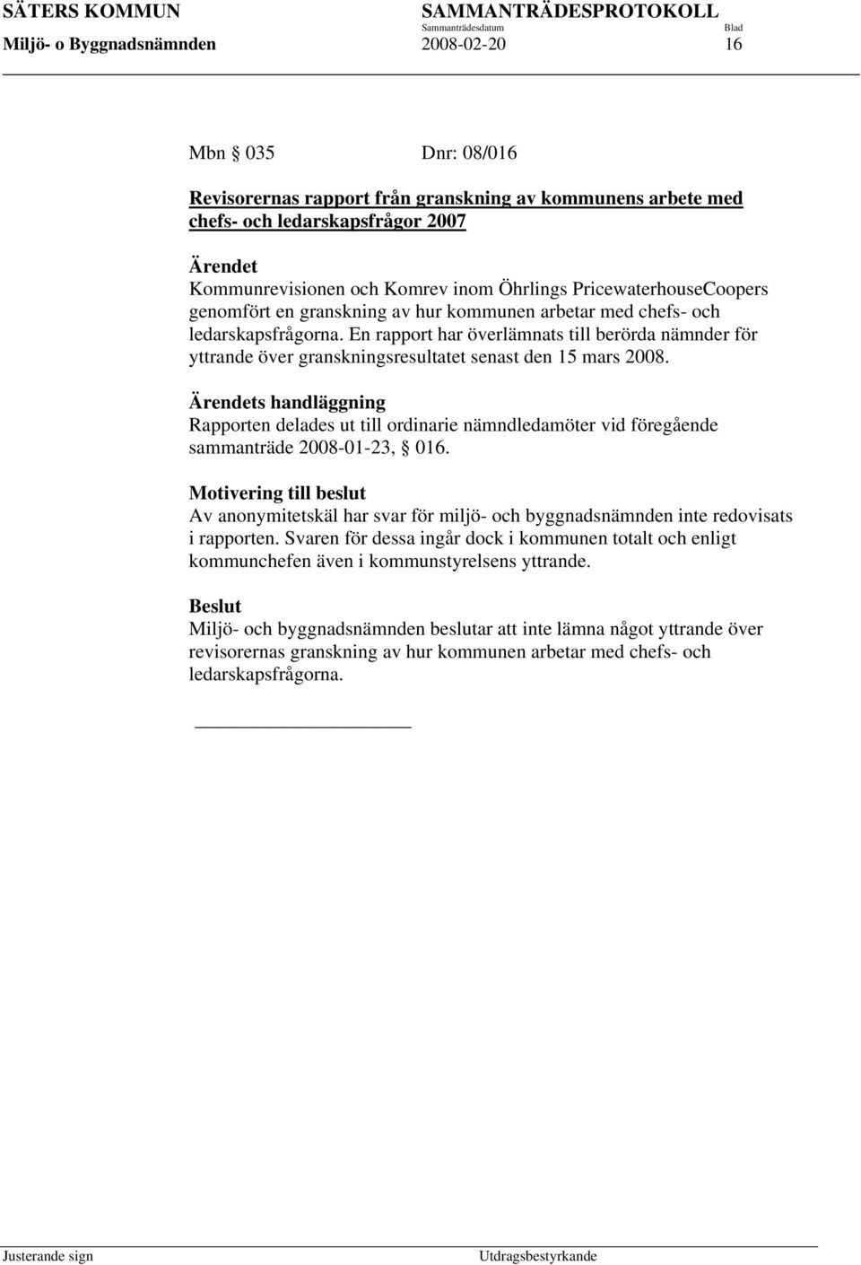 En rapport har överlämnats till berörda nämnder för yttrande över granskningsresultatet senast den 15 mars 2008.