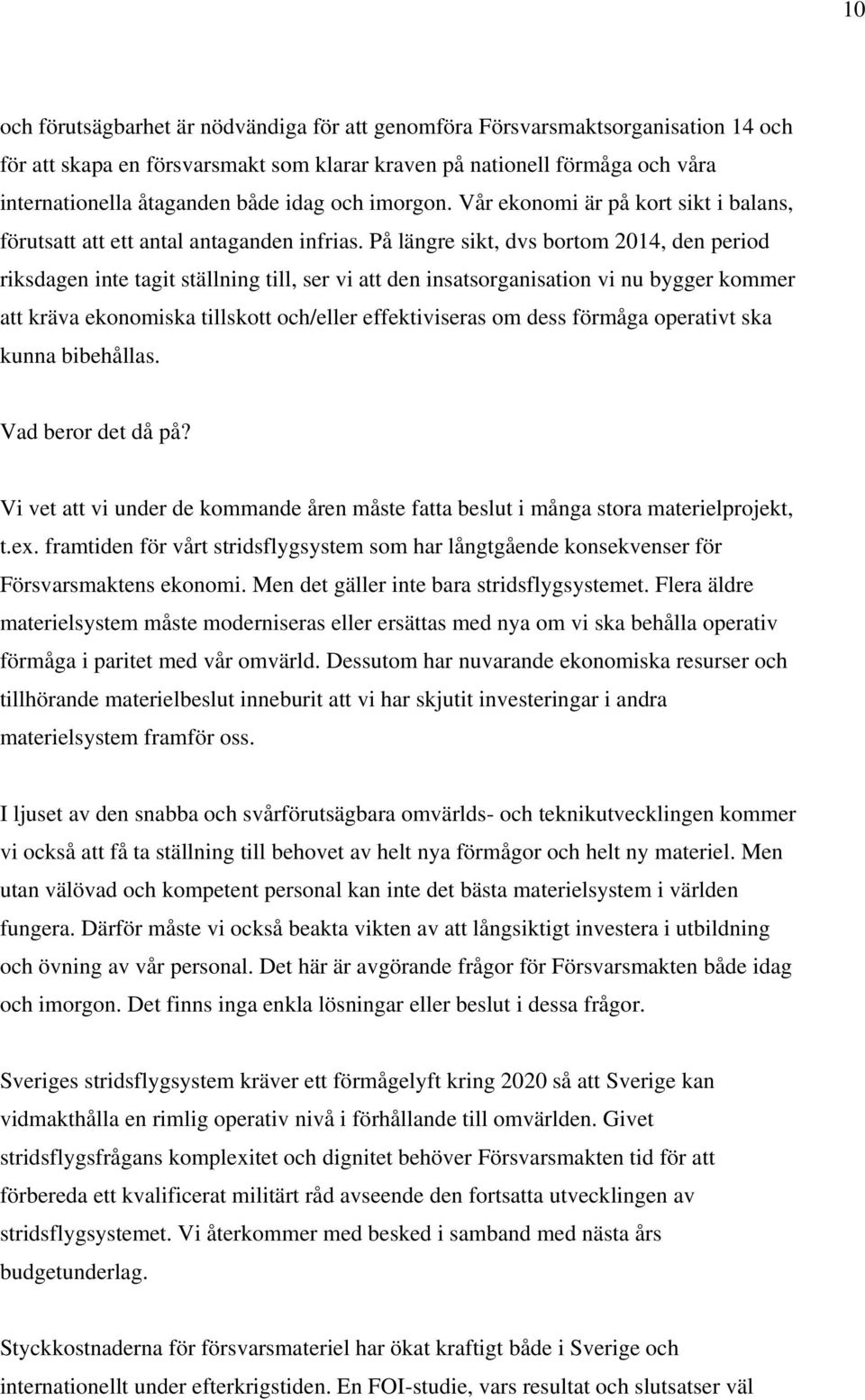 På längre sikt, dvs bortom 2014, den period riksdagen inte tagit ställning till, ser vi att den insatsorganisation vi nu bygger kommer att kräva ekonomiska tillskott och/eller effektiviseras om dess