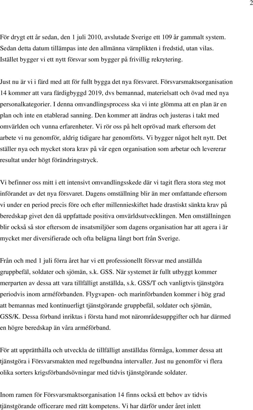Försvarsmaktsorganisation 14 kommer att vara färdigbyggd 2019, dvs bemannad, materielsatt och övad med nya personalkategorier.