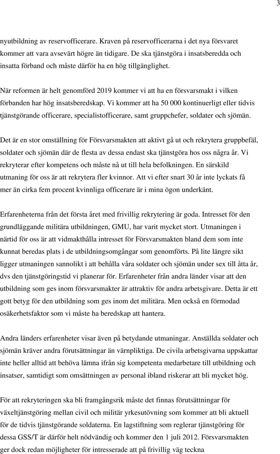När reformen är helt genomförd 2019 kommer vi att ha en försvarsmakt i vilken förbanden har hög insatsberedskap.