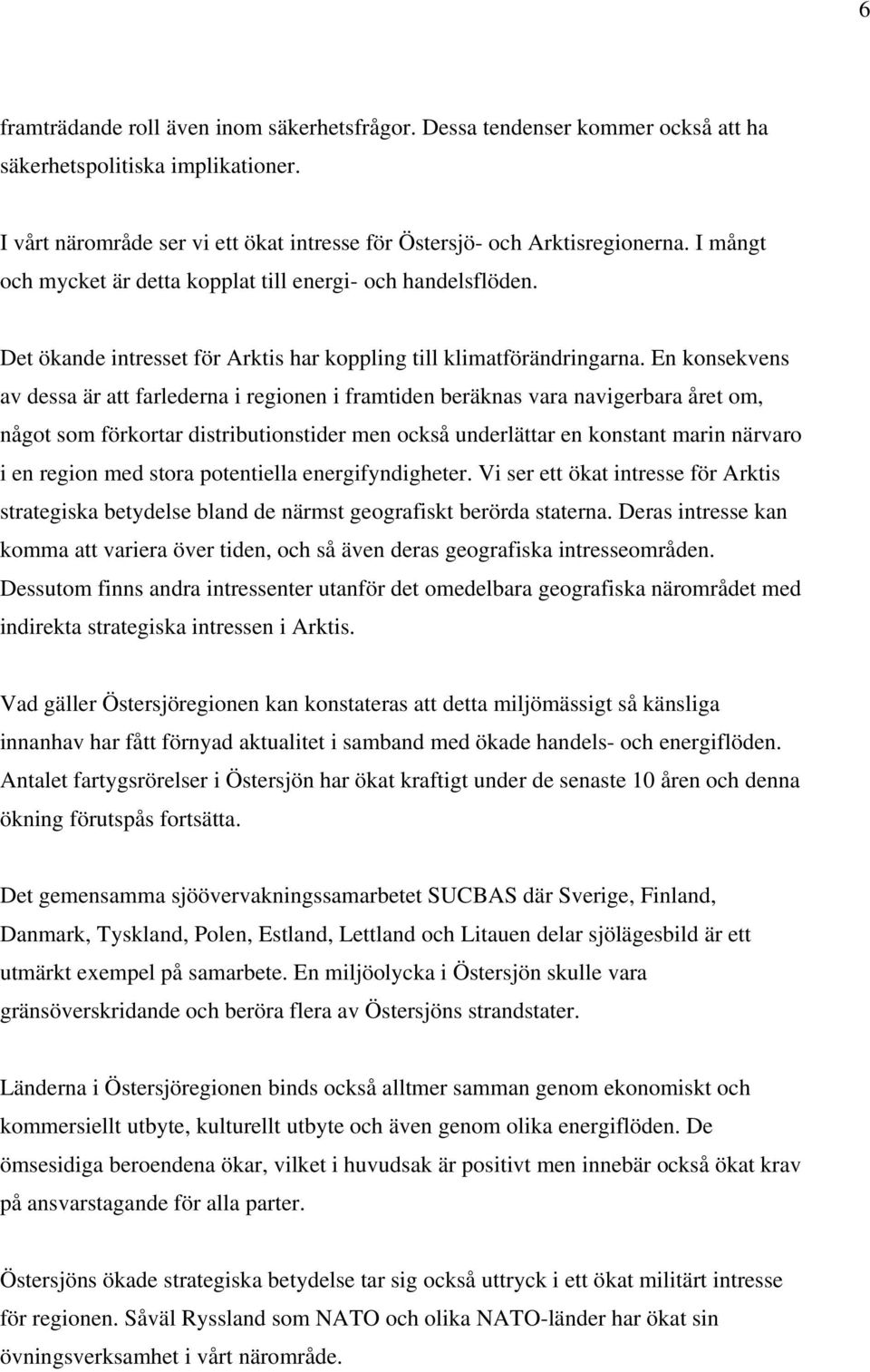 En konsekvens av dessa är att farlederna i regionen i framtiden beräknas vara navigerbara året om, något som förkortar distributionstider men också underlättar en konstant marin närvaro i en region
