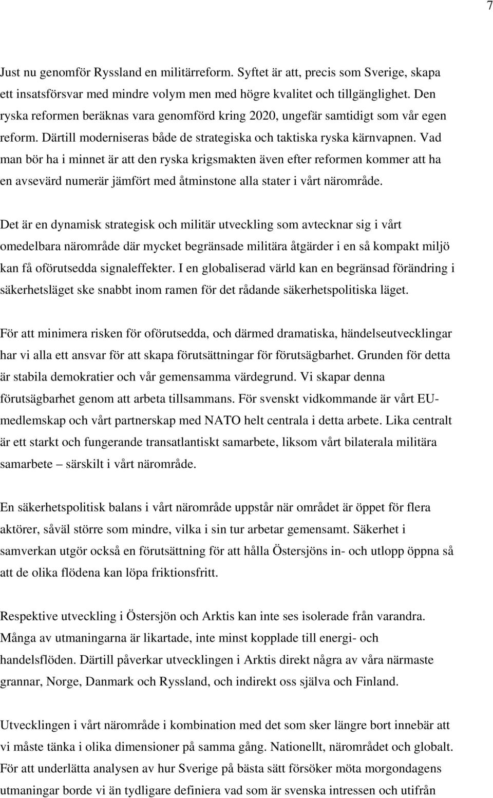 Vad man bör ha i minnet är att den ryska krigsmakten även efter reformen kommer att ha en avsevärd numerär jämfört med åtminstone alla stater i vårt närområde.
