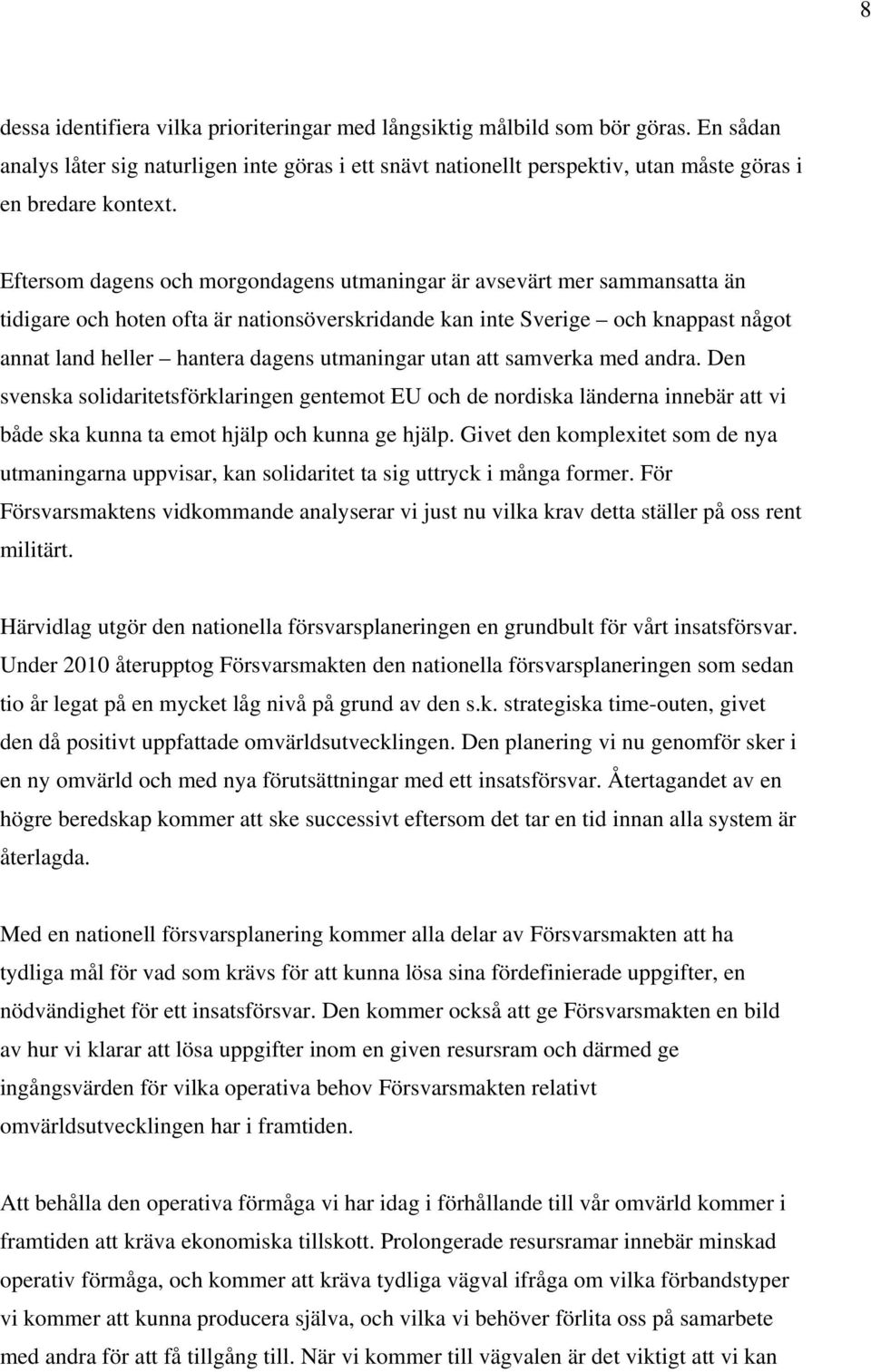utmaningar utan att samverka med andra. Den svenska solidaritetsförklaringen gentemot EU och de nordiska länderna innebär att vi både ska kunna ta emot hjälp och kunna ge hjälp.