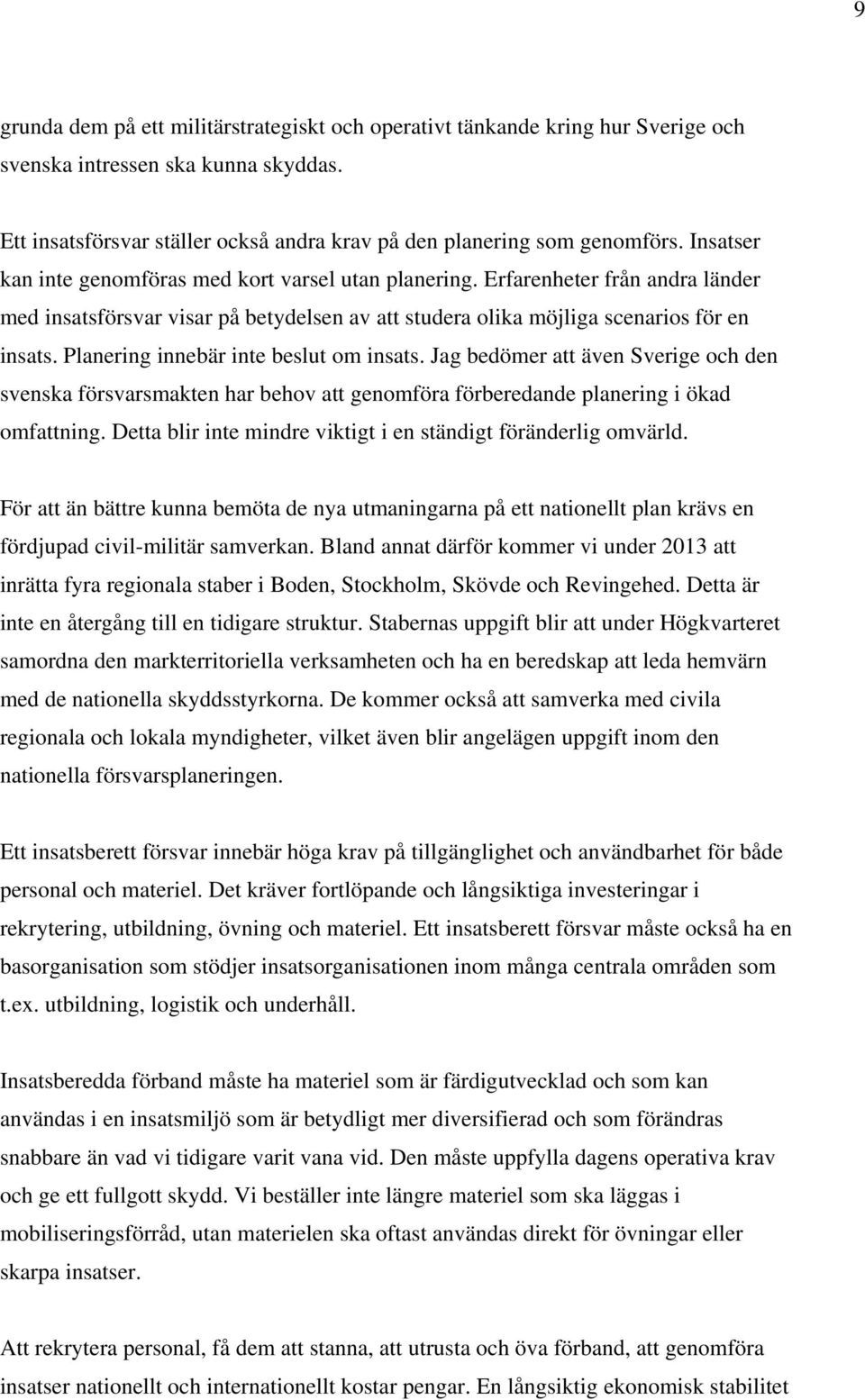 Planering innebär inte beslut om insats. Jag bedömer att även Sverige och den svenska försvarsmakten har behov att genomföra förberedande planering i ökad omfattning.