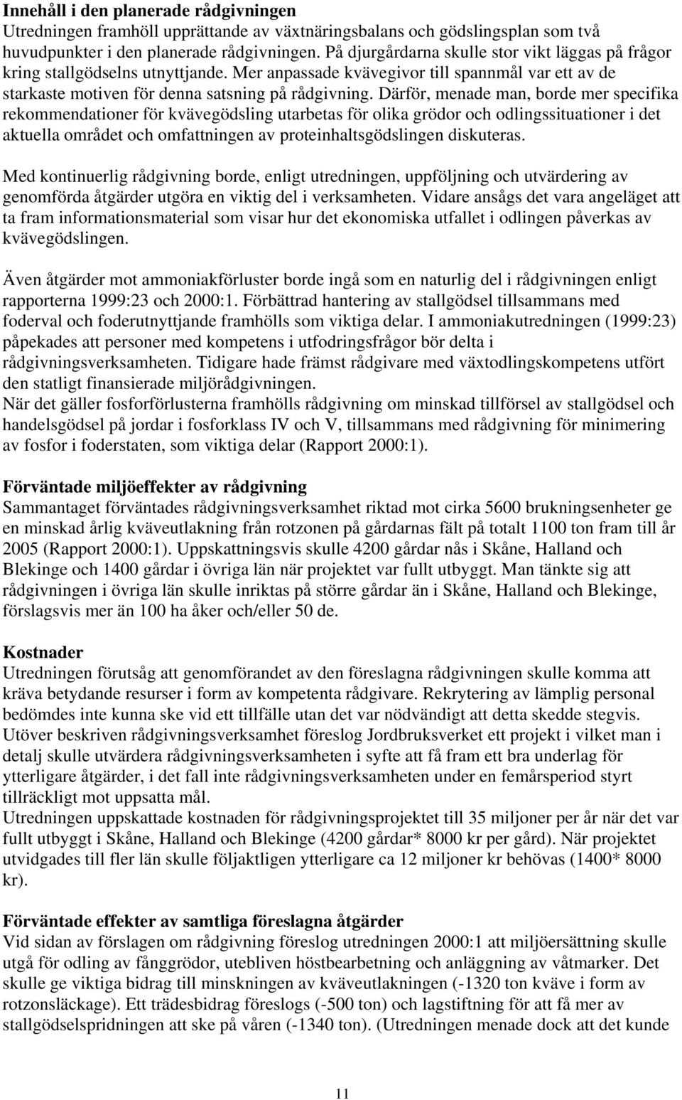 Därför, menade man, borde mer specifika rekommendationer för kvävegödsling utarbetas för olika grödor och odlingssituationer i det aktuella området och omfattningen av proteinhaltsgödslingen