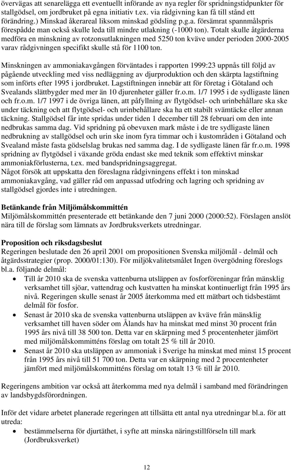 Totalt skulle åtgärderna medföra en minskning av rotzonsutlakningen med 5250 ton kväve under perioden 2000-2005 varav rådgivningen specifikt skulle stå för 1100 ton.