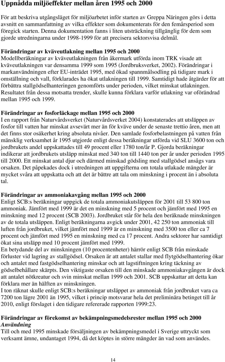 Denna dokumentation fanns i liten utsträckning tillgänglig för dem som gjorde utredningarna under 1998-1999 för att precisera sektorsvisa delmål.