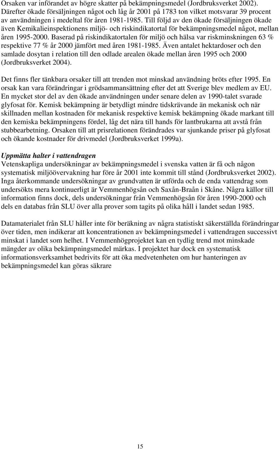 Till följd av den ökade försäljningen ökade även Kemikalieinspektionens miljö- och riskindikatortal för bekämpningsmedel något, mellan åren 1995-2000.