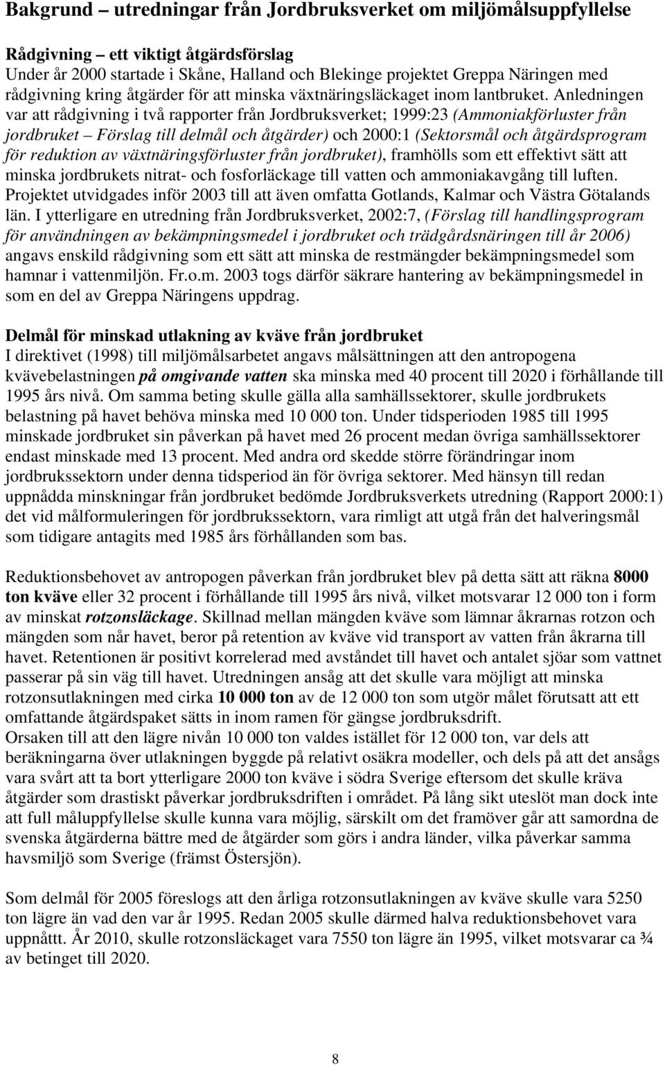 Anledningen var att rådgivning i två rapporter från Jordbruksverket; 1999:23 (Ammoniakförluster från jordbruket Förslag till delmål och åtgärder) och 2000:1 (Sektorsmål och åtgärdsprogram för