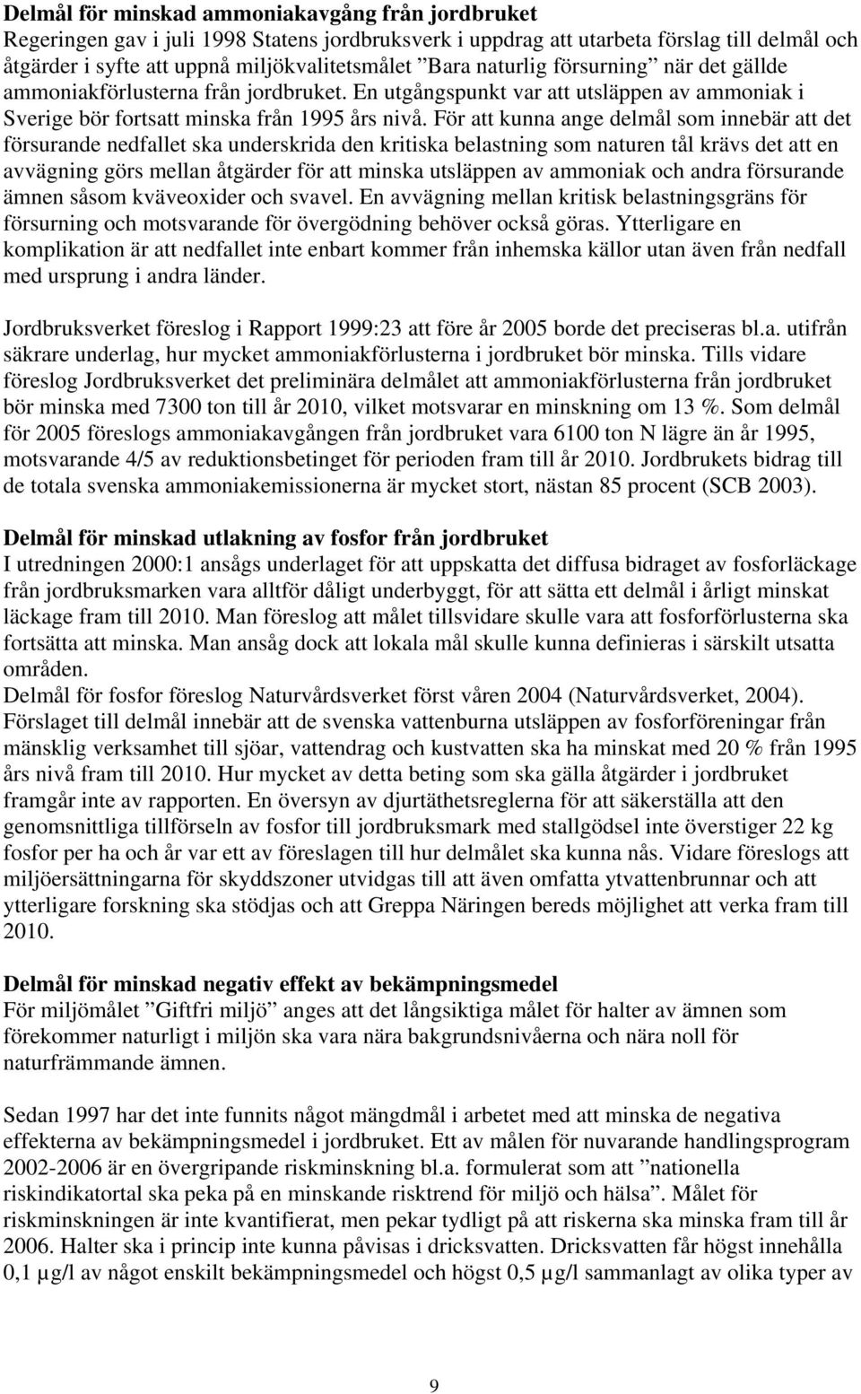 För att kunna ange delmål som innebär att det försurande nedfallet ska underskrida den kritiska belastning som naturen tål krävs det att en avvägning görs mellan åtgärder för att minska utsläppen av