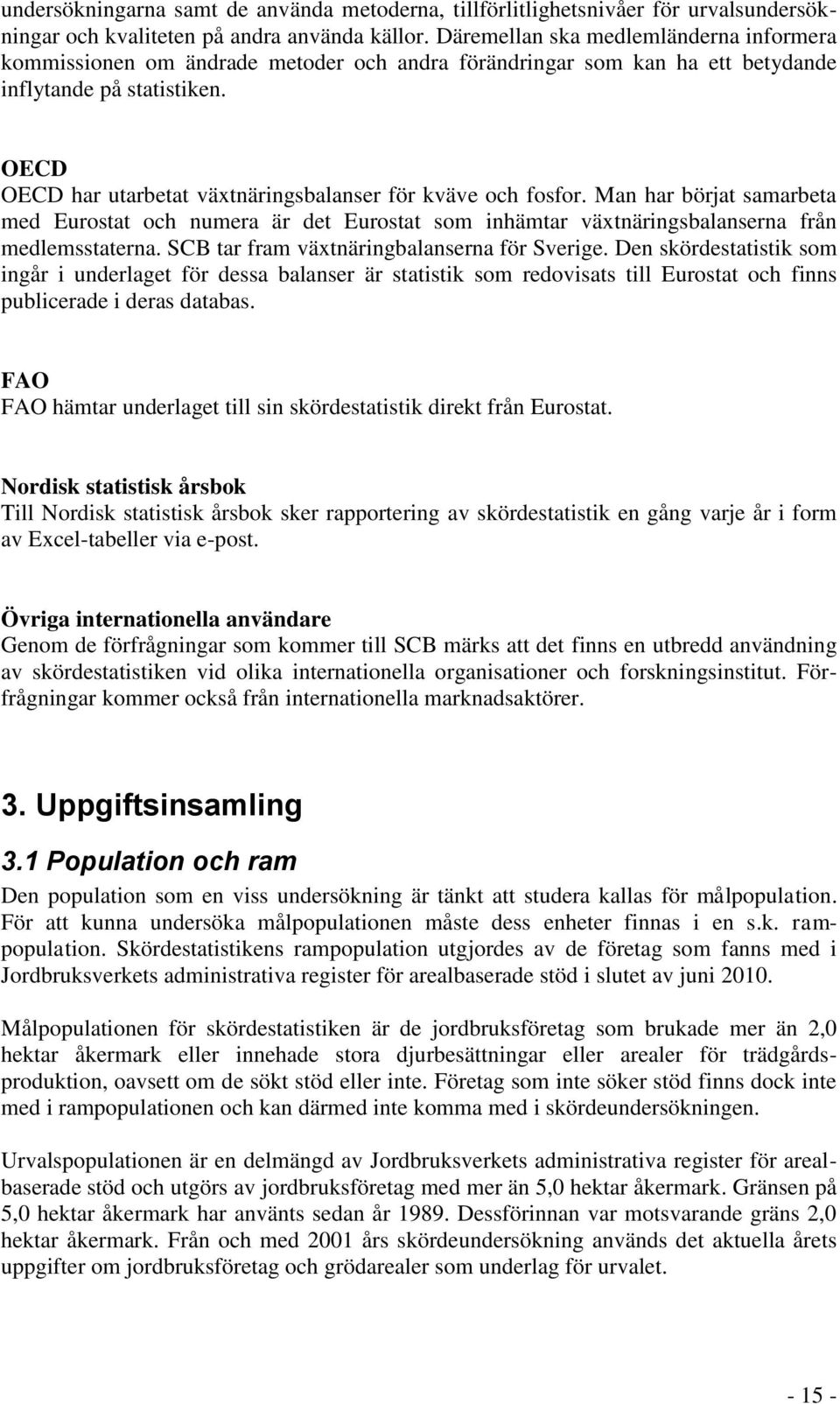 OECD OECD har utarbetat vätnäringsbalanser för kväve och fosfor. Man har börjat samarbeta med Eurostat och numera är det Eurostat som inhämtar vätnäringsbalanserna från medlemsstaterna.