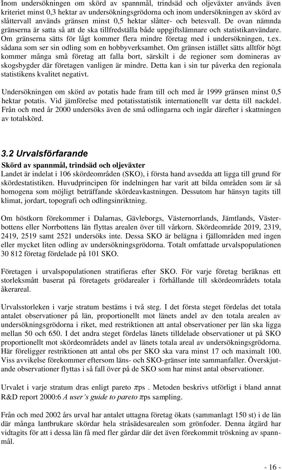 Om gränserna sätts för lågt kommer flera mindre företag med i undersökningen, t.e. sådana som ser sin odling som en hobbyverksamhet.