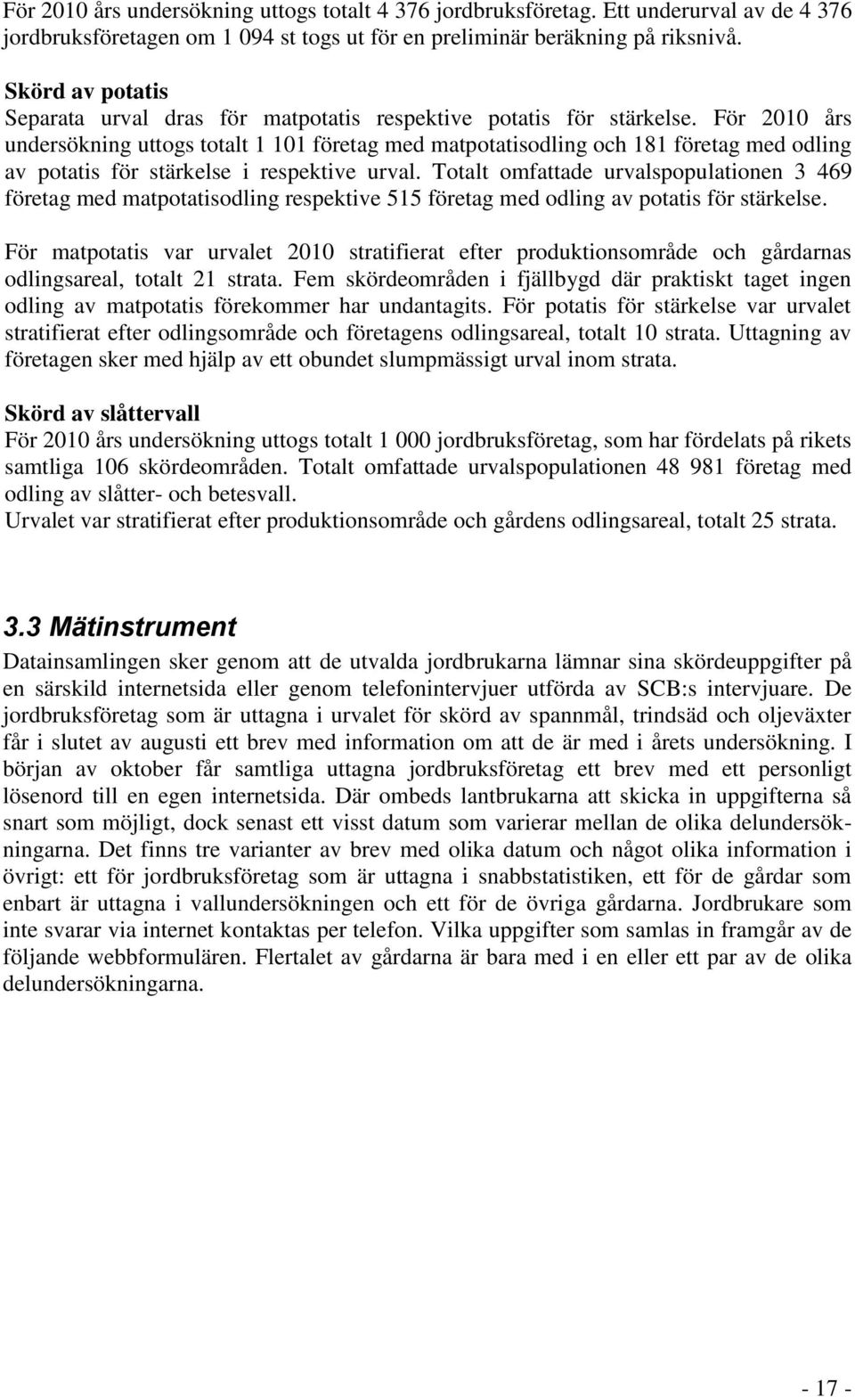 För 2010 års undersökning uttogs totalt 1 101 företag med matpotatisodling och 181 företag med odling av potatis för stärkelse i respektive urval.