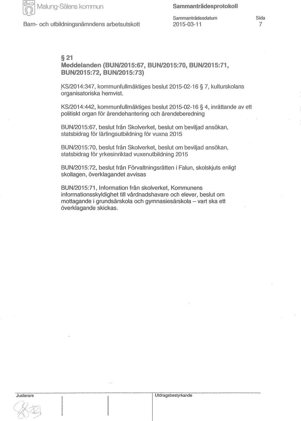 KS/2014:442, kommunfullmäktiges beslut 2015-02-16 4, inrättande av ett politiskt organ för ärendehantering och ärendeberedning BUN/2015:67, beslut från Skolverket, beslut om beviljad ansökan,
