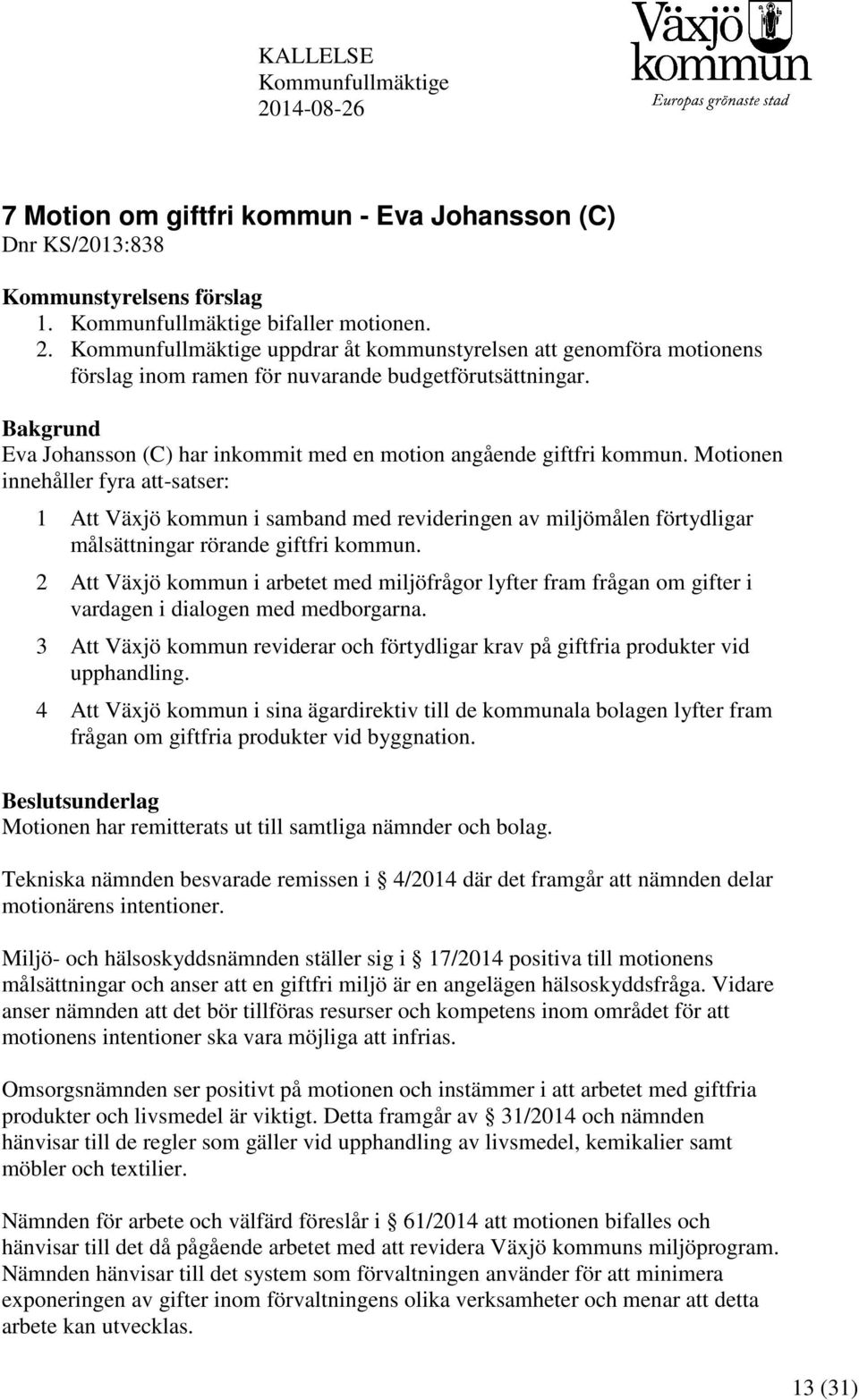 Motionen innehåller fyra att-satser: 1 Att Växjö kommun i samband med revideringen av miljömålen förtydligar målsättningar rörande giftfri kommun.