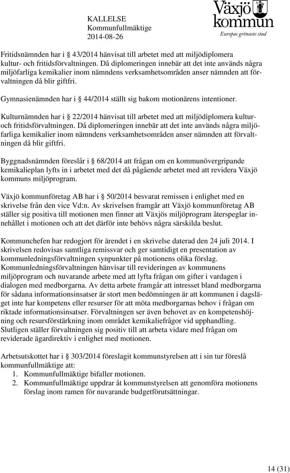 Gymnasienämnden har i 44/2014 ställt sig bakom motionärens intentioner. Kulturnämnden har i 22/2014 hänvisat till arbetet med att miljödiplomera kulturoch fritidsförvaltningen.