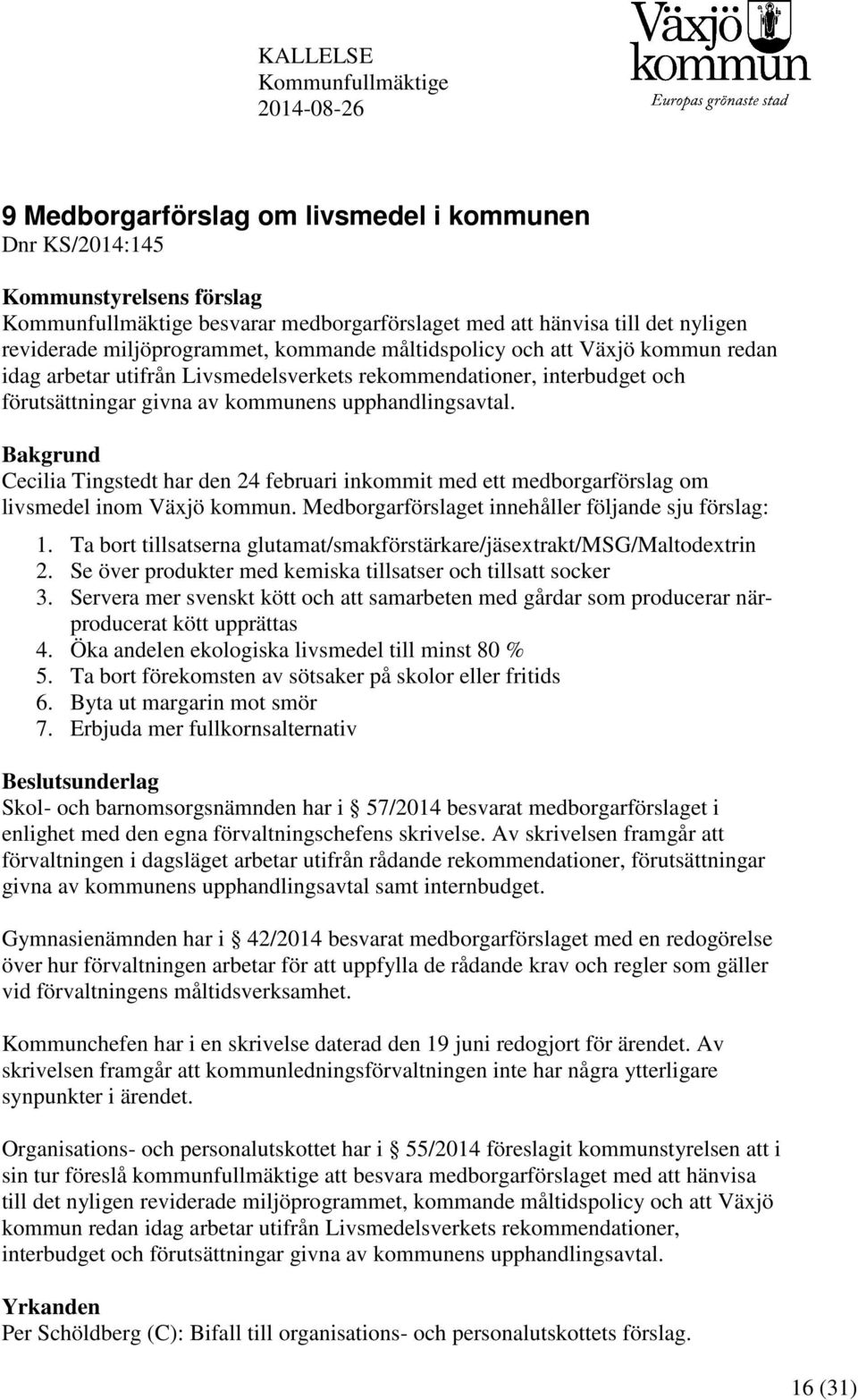 upphandlingsavtal. Bakgrund Cecilia Tingstedt har den 24 februari inkommit med ett medborgarförslag om livsmedel inom Växjö kommun. Medborgarförslaget innehåller följande sju förslag: 1.