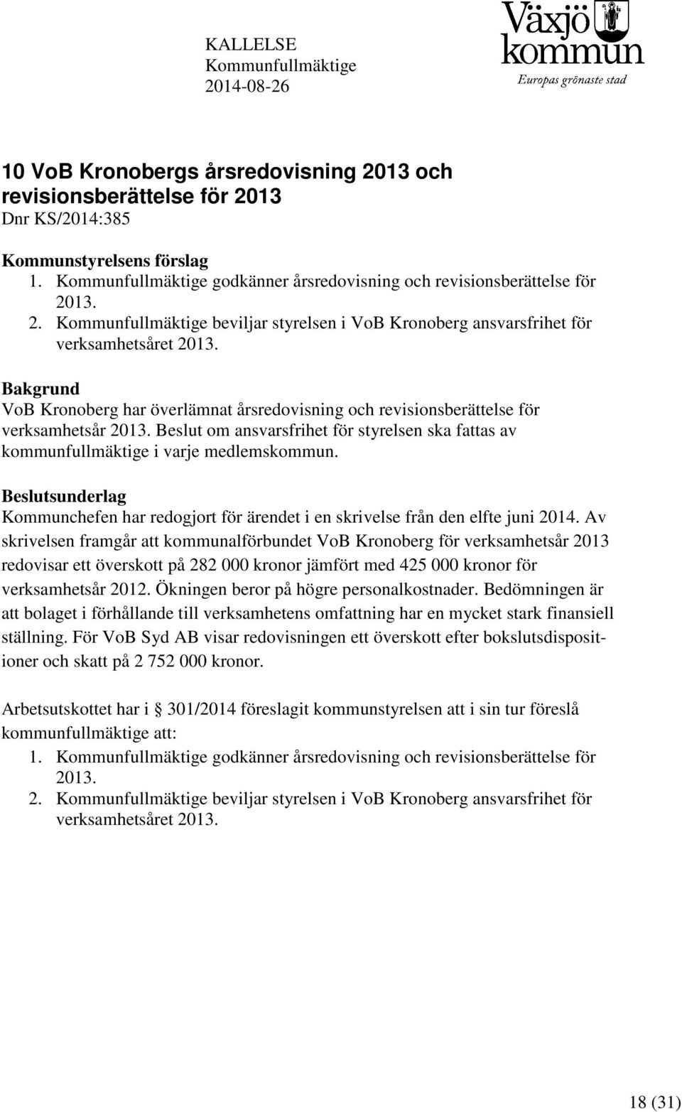 Bakgrund VoB Kronoberg har överlämnat årsredovisning och revisionsberättelse för verksamhetsår 2013. Beslut om ansvarsfrihet för styrelsen ska fattas av kommunfullmäktige i varje medlemskommun.