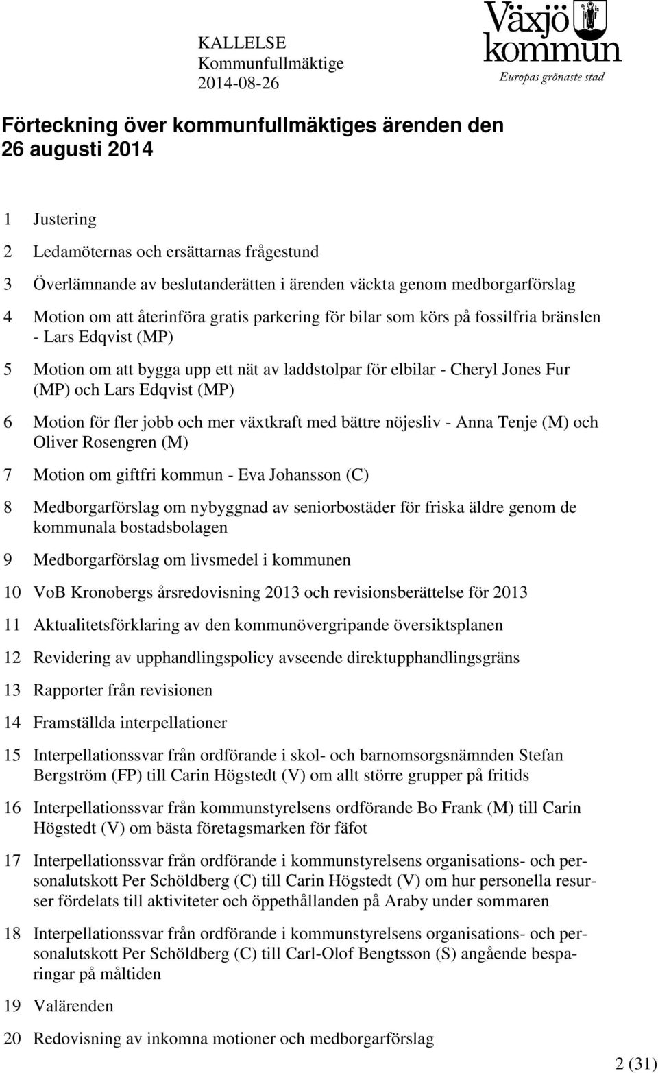 elbilar - Cheryl Jones Fur (MP) och Lars Edqvist (MP) 6 Motion för fler jobb och mer växtkraft med bättre nöjesliv - Anna Tenje (M) och Oliver Rosengren (M) 7 Motion om giftfri kommun - Eva Johansson