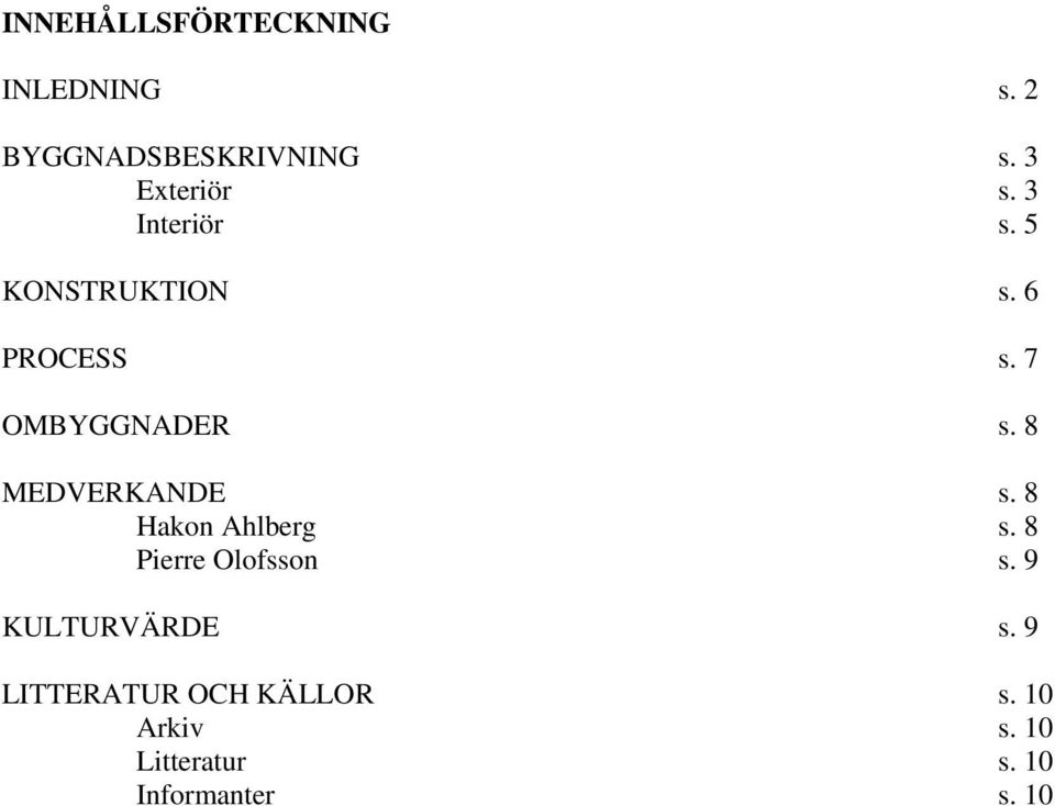 8 MEDVERKANDE s. 8 Hakon Ahlberg s. 8 Pierre Olofsson s.