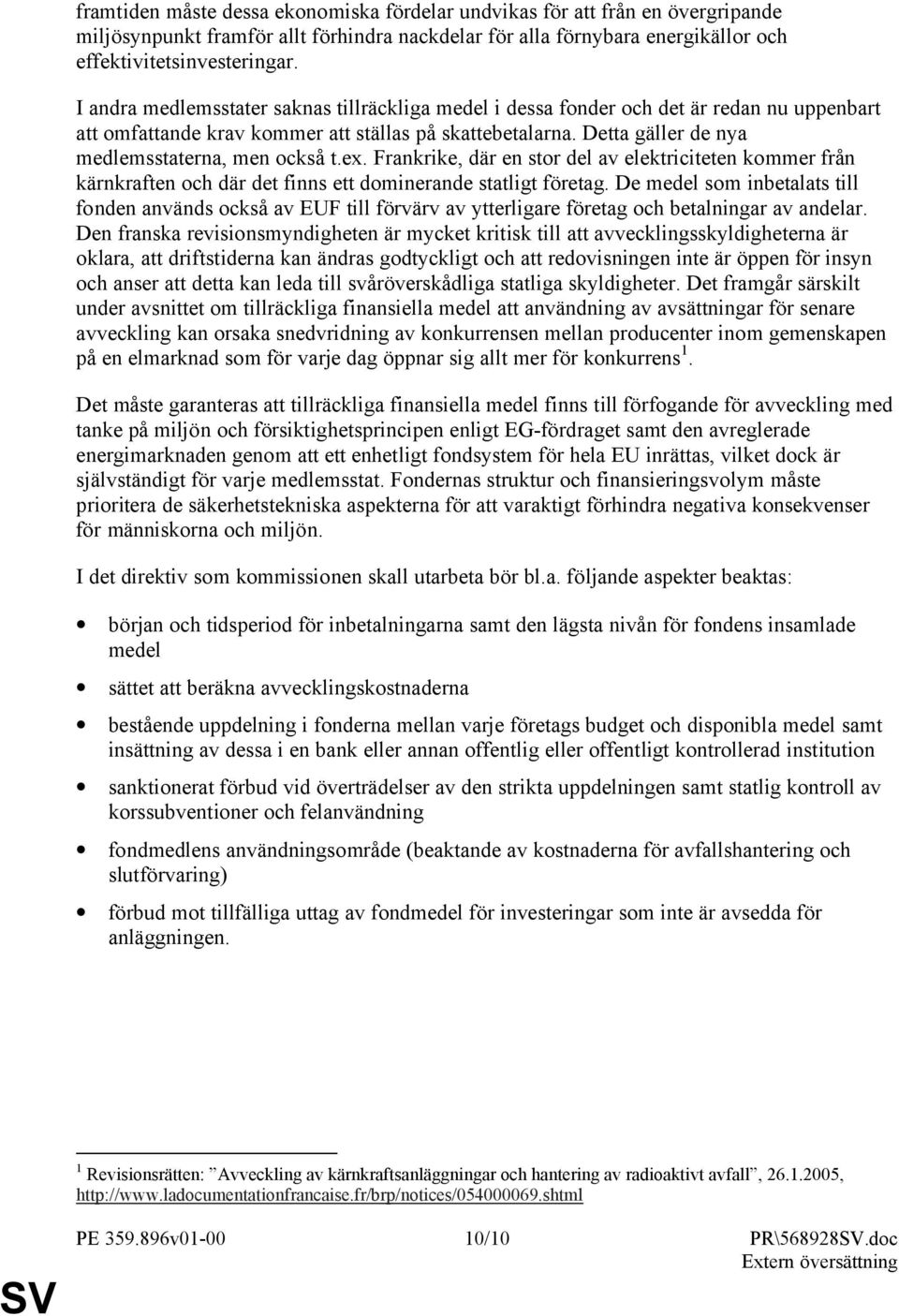 Detta gäller de nya medlemsstaterna, men också t.ex. Frankrike, där en stor del av elektriciteten kommer från kärnkraften och där det finns ett dominerande statligt företag.