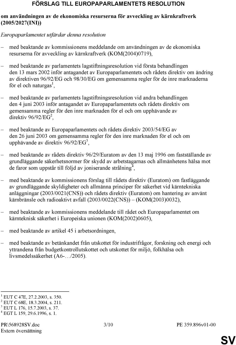 13 mars 2002 inför antagandet av Europaparlamentets och rådets direktiv om ändring av direktiven 96/92/EG och 98/30/EG om gemensamma regler för de inre marknaderna för el och naturgas 1, med